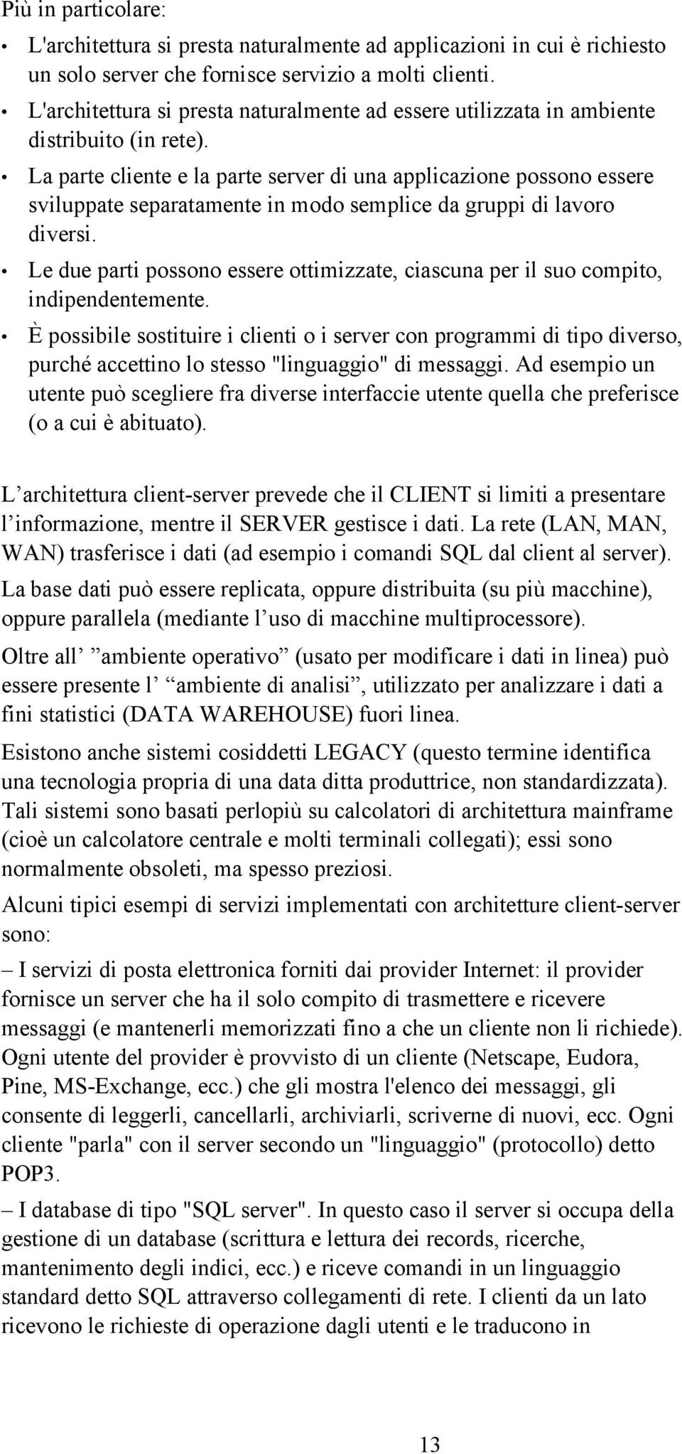 La parte cliente e la parte server di una applicazione possono essere sviluppate separatamente in modo semplice da gruppi di lavoro diversi.