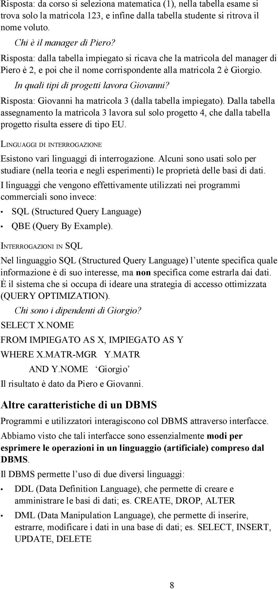 Risposta: Giovanni ha matricola 3 (dalla tabella impiegato). Dalla tabella assegnamento la matricola 3 lavora sul solo progetto 4, che dalla tabella progetto risulta essere di tipo EU.