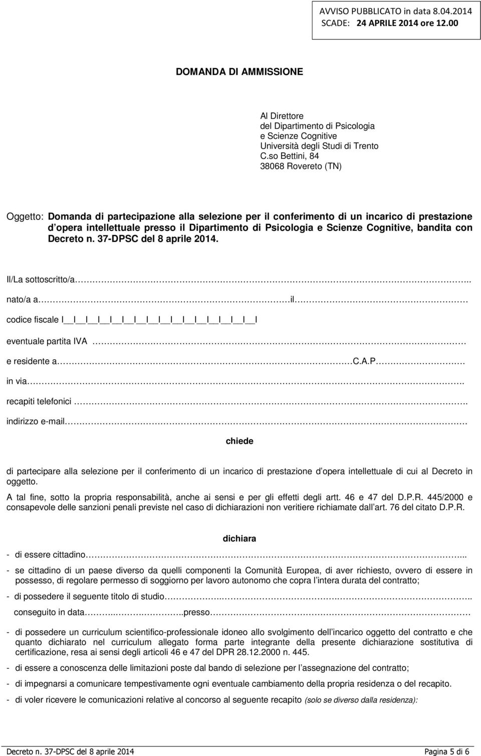 Scienze Cognitive, bandita con Decreto n. 37-DPSC del 8 aprile 2014. Il/La sottoscritto/a.. nato/a a il codice fiscale I I I I I I I I I I I I I I I I I eventuale partita IVA e residente a C.A.P. in via.