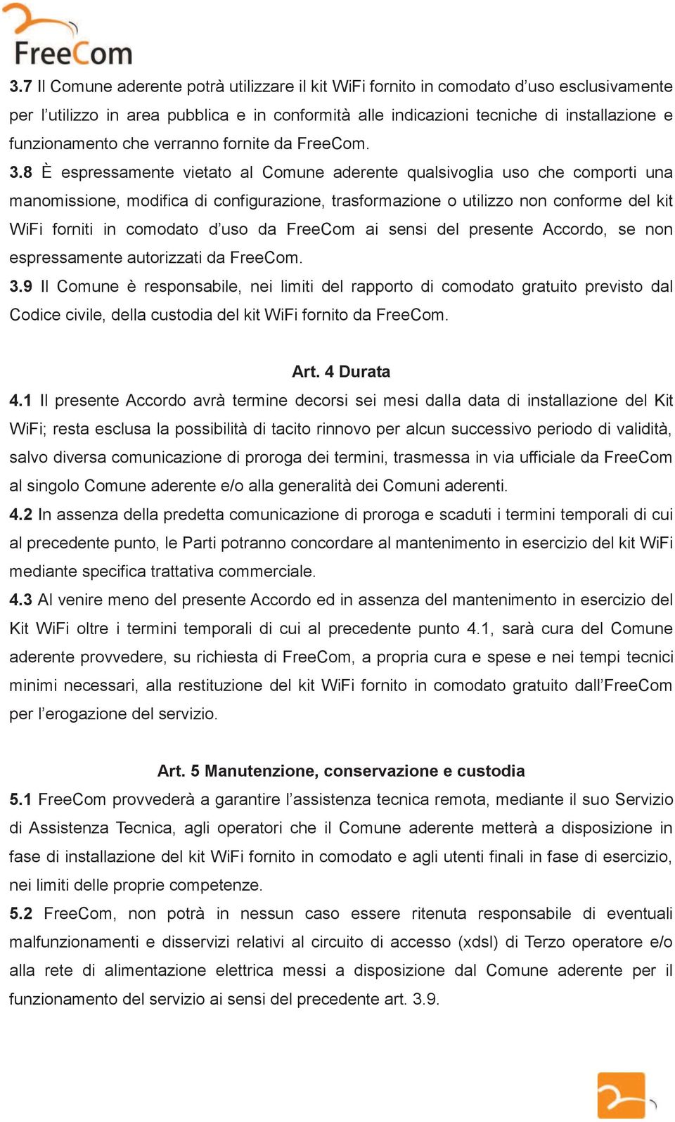 8 È espressamente vietato al Comune aderente qualsivoglia uso che comporti una manomissione, modifica di configurazione, trasformazione o utilizzo non conforme del kit WiFi forniti in comodato d uso