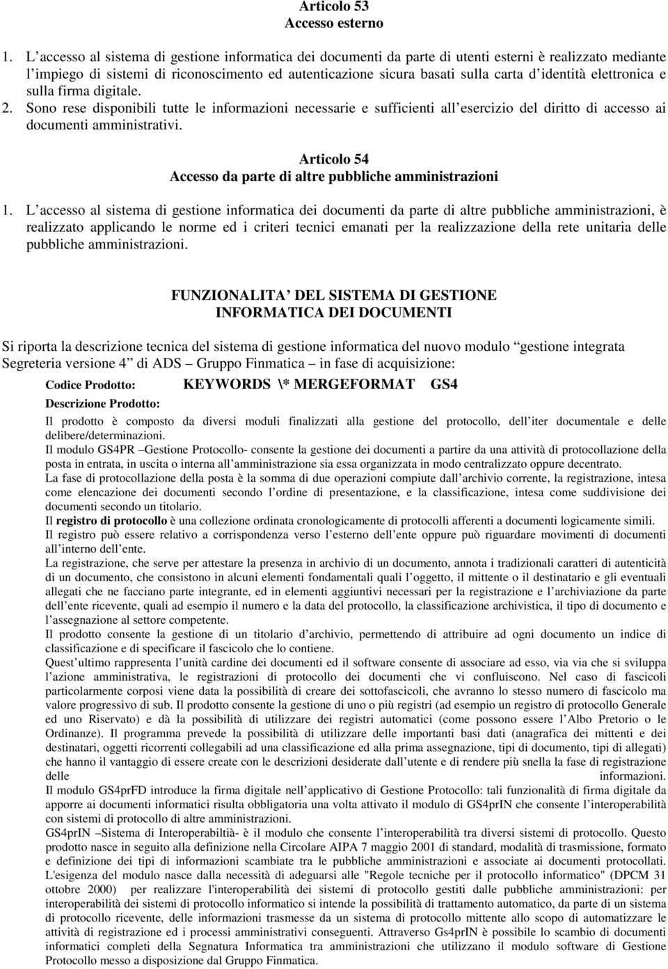 identità elettronica e sulla firma digitale. 2. Sono rese disponibili tutte le informazioni necessarie e sufficienti all esercizio del diritto di accesso ai documenti amministrativi.