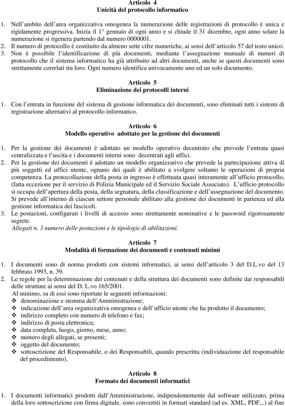 Il numero di protocollo è costituito da almeno sette cifre numeriche, ai sensi dell articolo 57 del testo unico. 3.