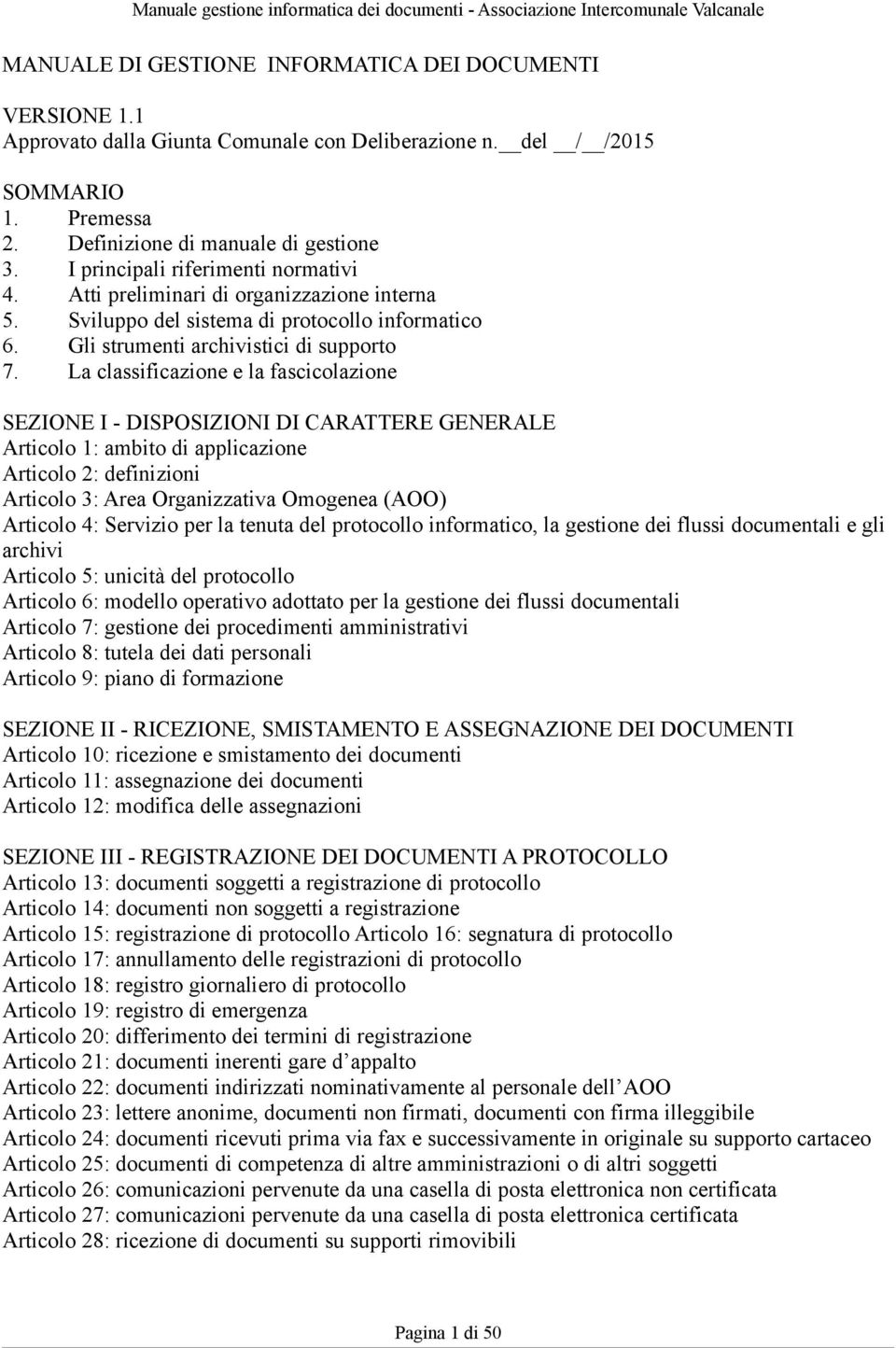 La classificazione e la fascicolazione SEZIONE I - DISPOSIZIONI DI CARATTERE GENERALE Articolo 1: ambito di applicazione Articolo 2: definizioni Articolo 3: Area Organizzativa Omogenea (AOO) Articolo