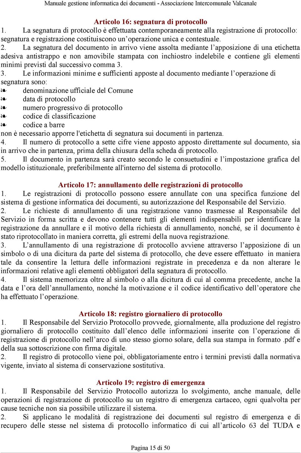 La segnatura del documento in arrivo viene assolta mediante l apposizione di una etichetta adesiva antistrappo e non amovibile stampata con inchiostro indelebile e contiene gli elementi minimi