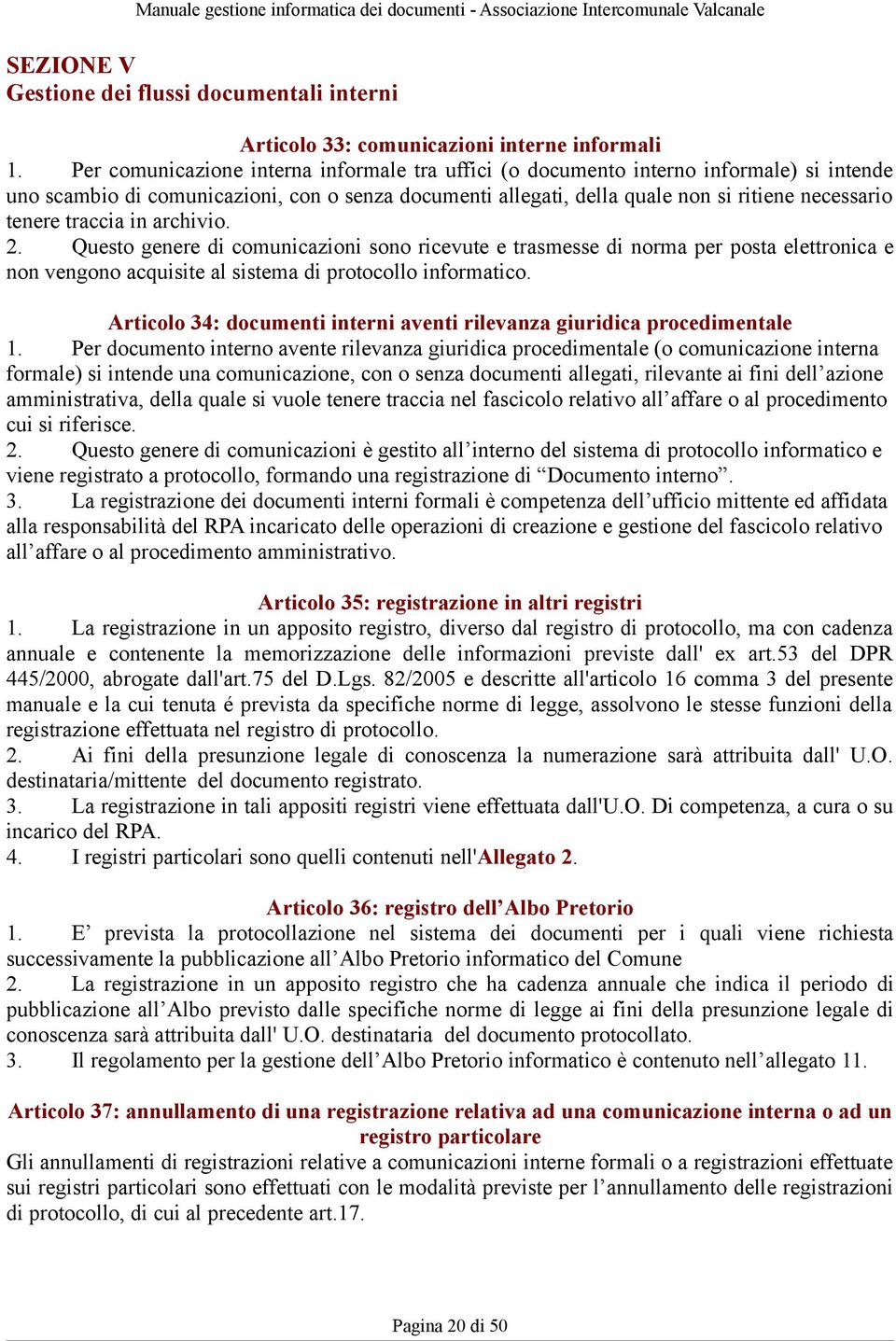 traccia in archivio. 2. Questo genere di comunicazioni sono ricevute e trasmesse di norma per posta elettronica e non vengono acquisite al sistema di protocollo informatico.