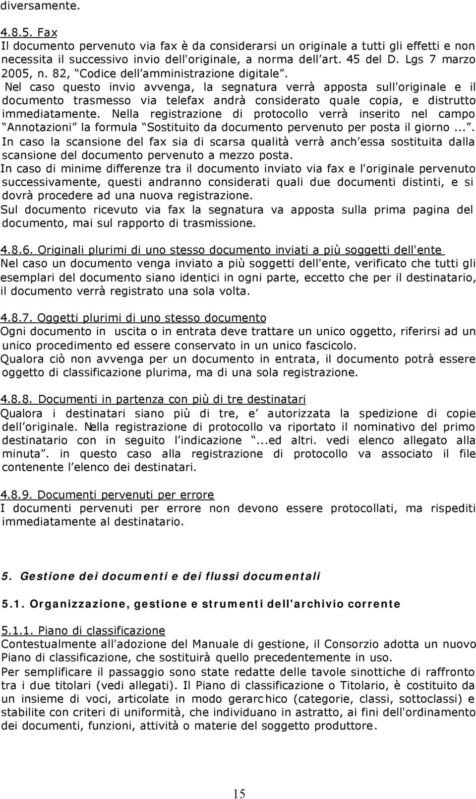 Nel caso questo invio avvenga, la segnatura verrà apposta sull'originale e il documento trasmesso via telefax andrà considerato quale copia, e distrutto immediatamente.