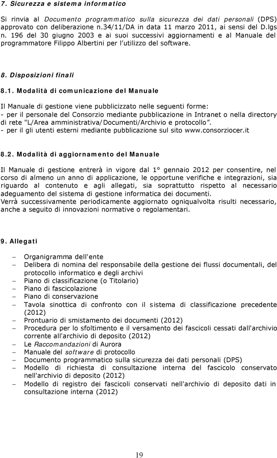 Manuale Il Manuale di gestione viene pubblicizzato nelle seguenti forme: - per il personale del Consorzio mediante pubblicazione in Intranet o nella directory di rete "L/Area