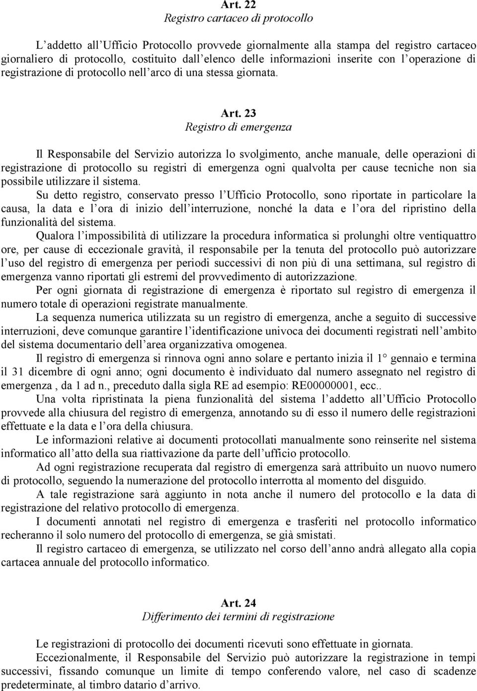 23 Registro di emergenza Il Responsabile del Servizio autorizza lo svolgimento, anche manuale, delle operazioni di registrazione di protocollo su registri di emergenza ogni qualvolta per cause