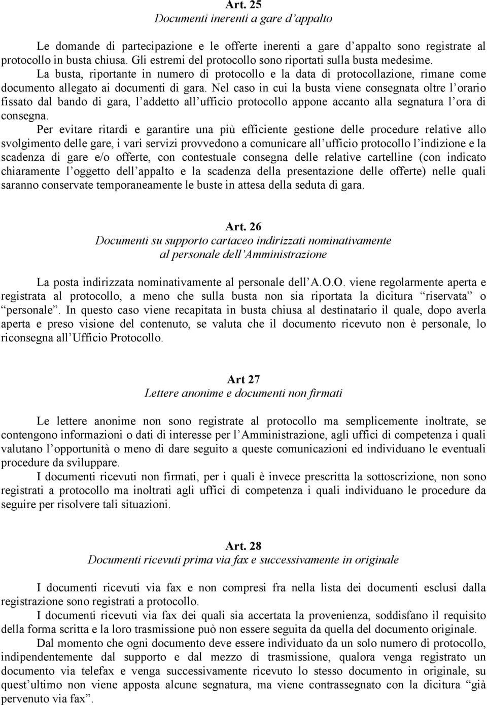 Nel caso in cui la busta viene consegnata oltre l orario fissato dal bando di gara, l addetto all ufficio protocollo appone accanto alla segnatura l ora di consegna.