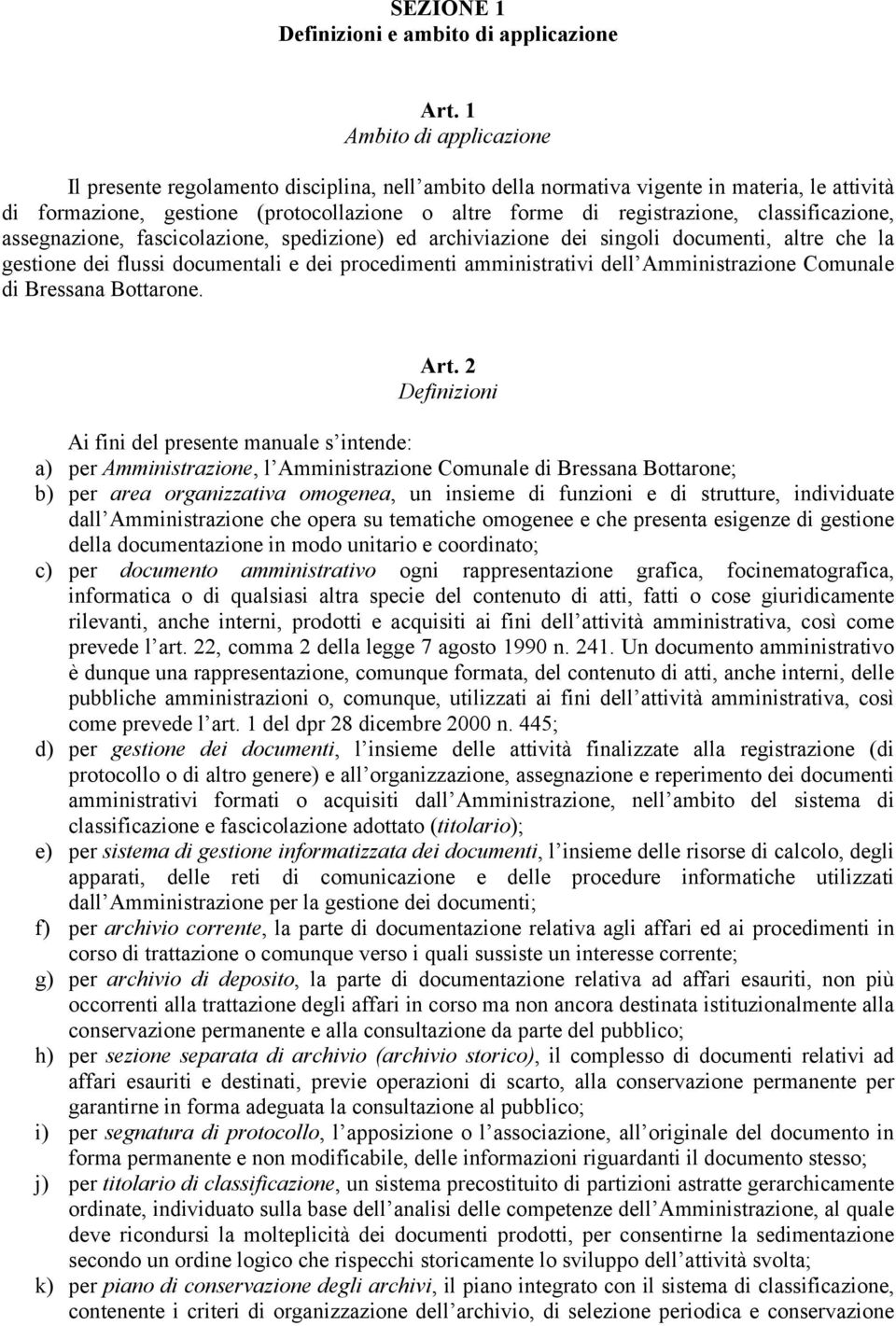 classificazione, assegnazione, fascicolazione, spedizione) ed archiviazione dei singoli documenti, altre che la gestione dei flussi documentali e dei procedimenti amministrativi dell Amministrazione