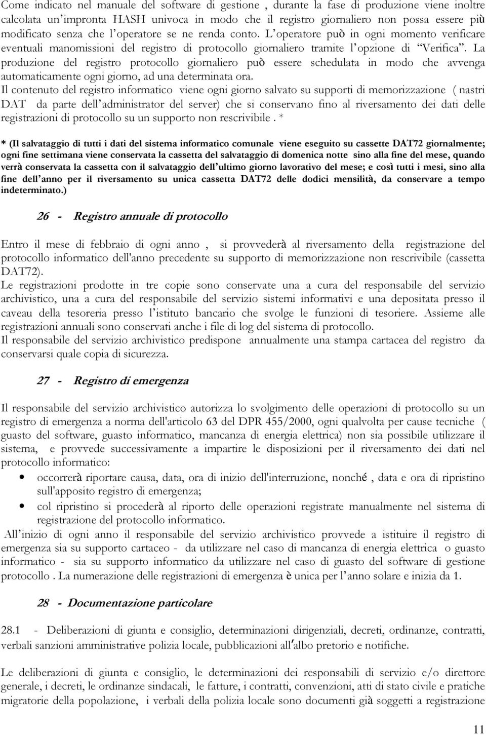 La produzione del registro protocollo giornaliero può essere schedulata in modo che avvenga automaticamente ogni giorno, ad una determinata ora.