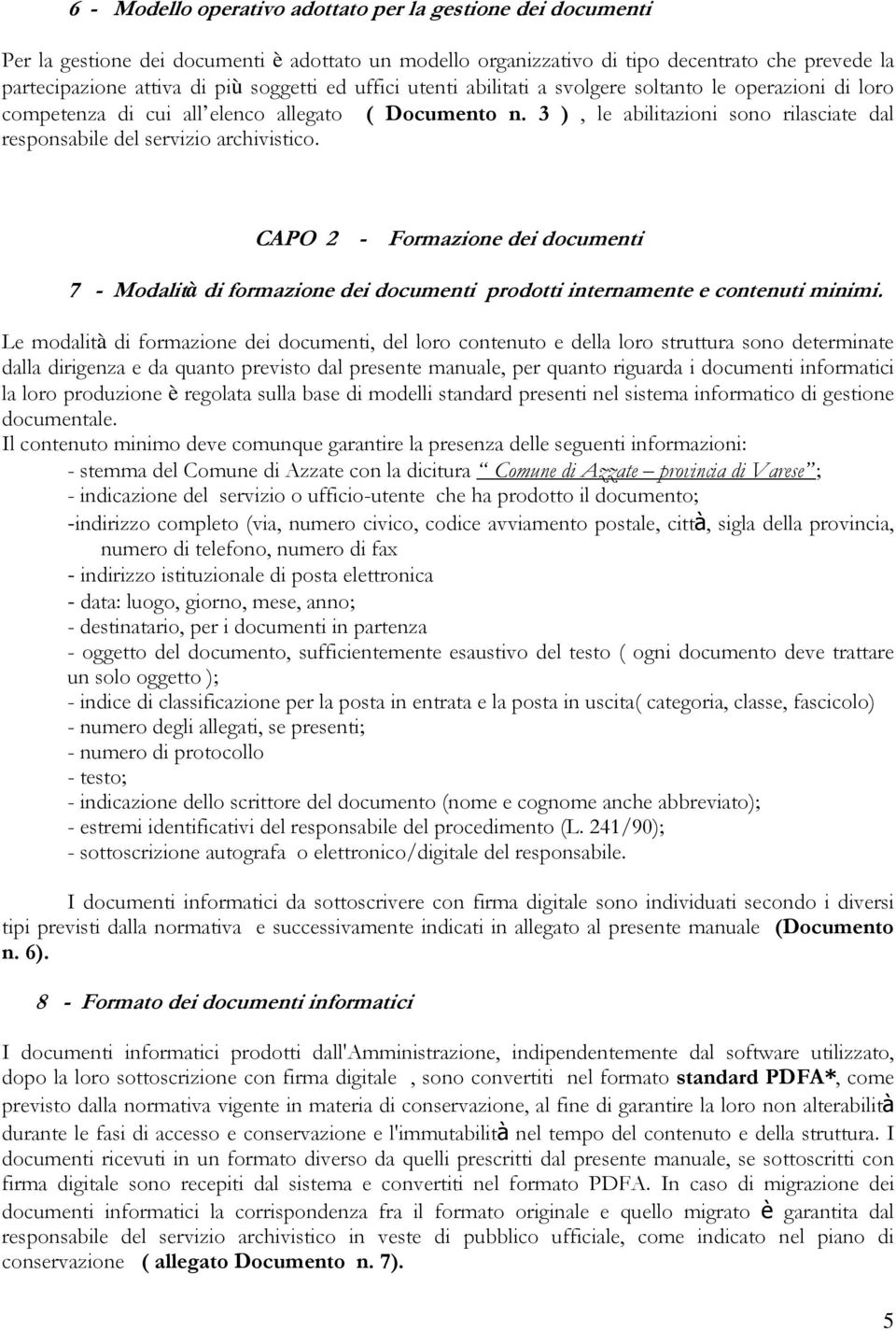 3 ), le abilitazioni sono rilasciate dal responsabile del servizio archivistico. CAPO 2 - Formazione dei documenti 7 - Modalità di formazione dei documenti prodotti internamente e contenuti minimi.