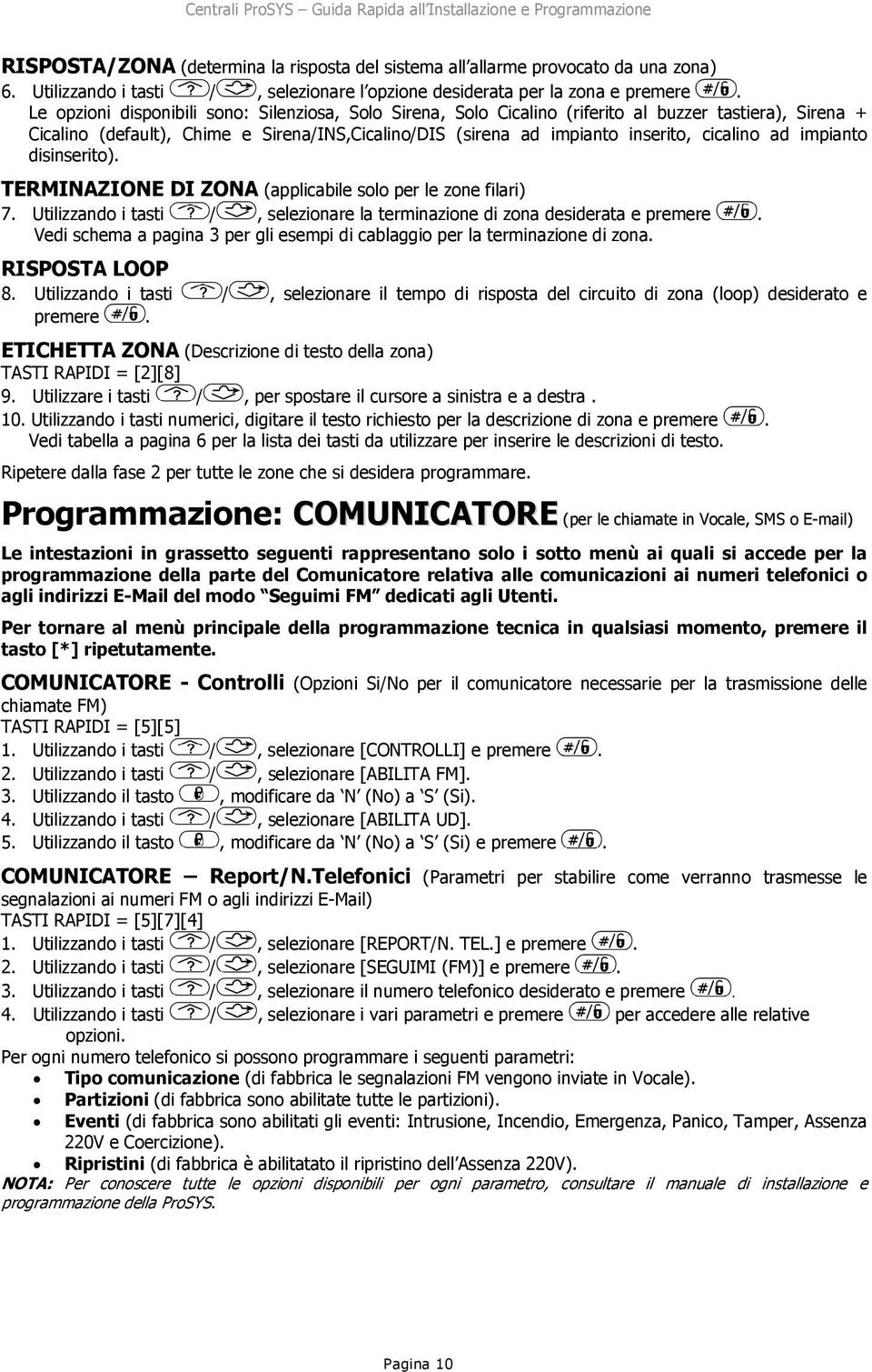 ad impianto disinserito). TERMINAZIONE DI ZONA (applicabile solo per le zone filari) 7. Utilizzando i tasti /, selezionare la terminazione di zona desiderata e premere.