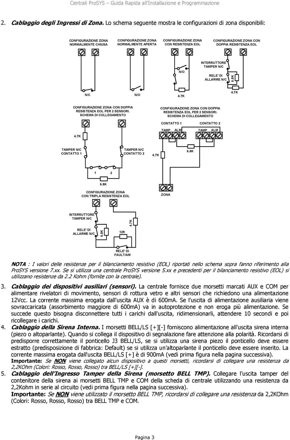 ZONA CON DOPPIA RESISTENZA EOL INTERRUTTORE TAMPER N/C RELE' DI ALLARME N/C N/O 6.8K N/C N/O 4.7K 4.7K CONFIGURAZIONE ZONA CON DOPPIA RESISTENZA EOL PER 2 SENSORI.