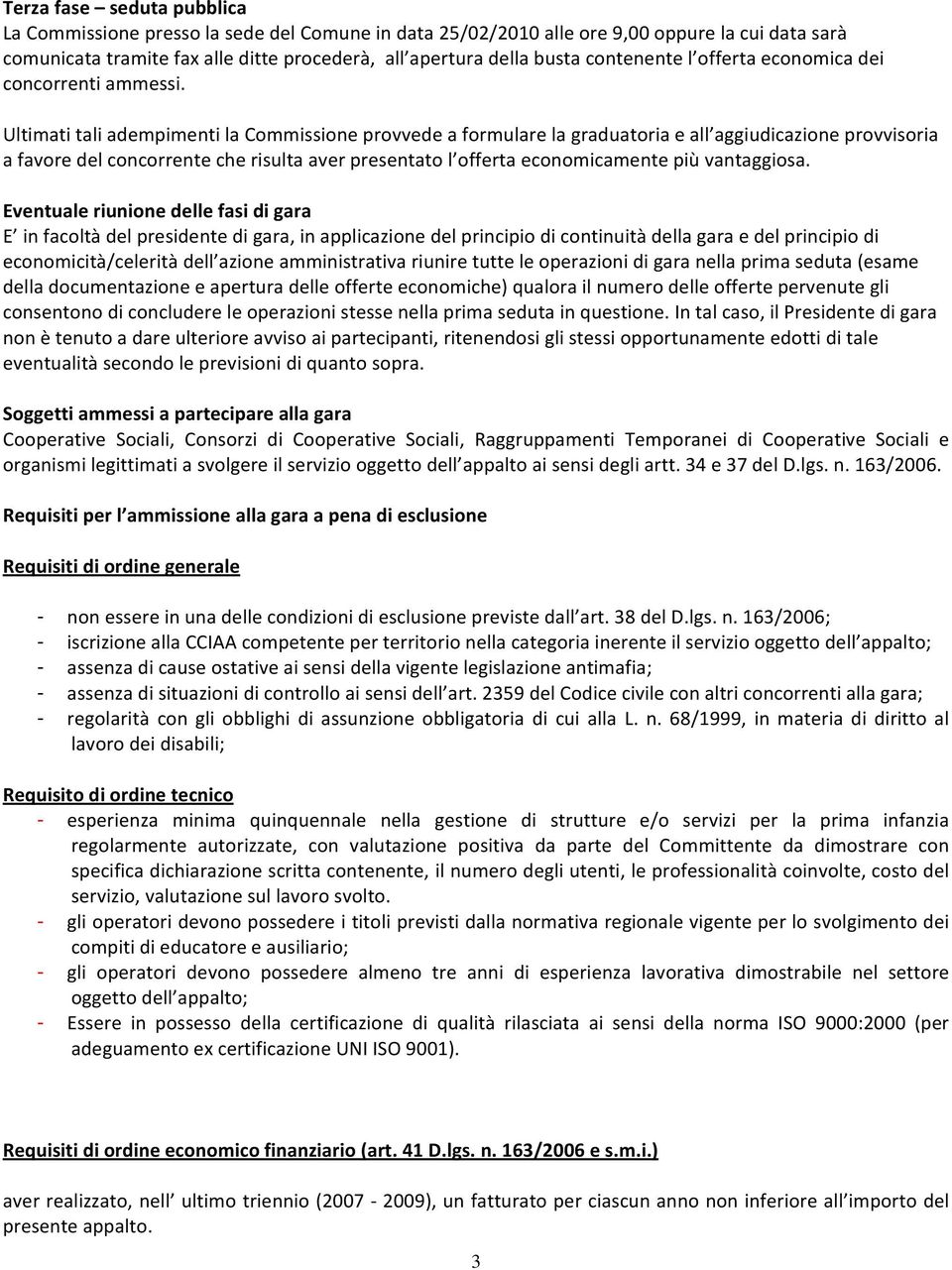 Ultimati tali adempimenti la Commissione provvede a formulare la graduatoria e all aggiudicazione provvisoria a favore del concorrente che risulta aver presentato l offerta economicamente più