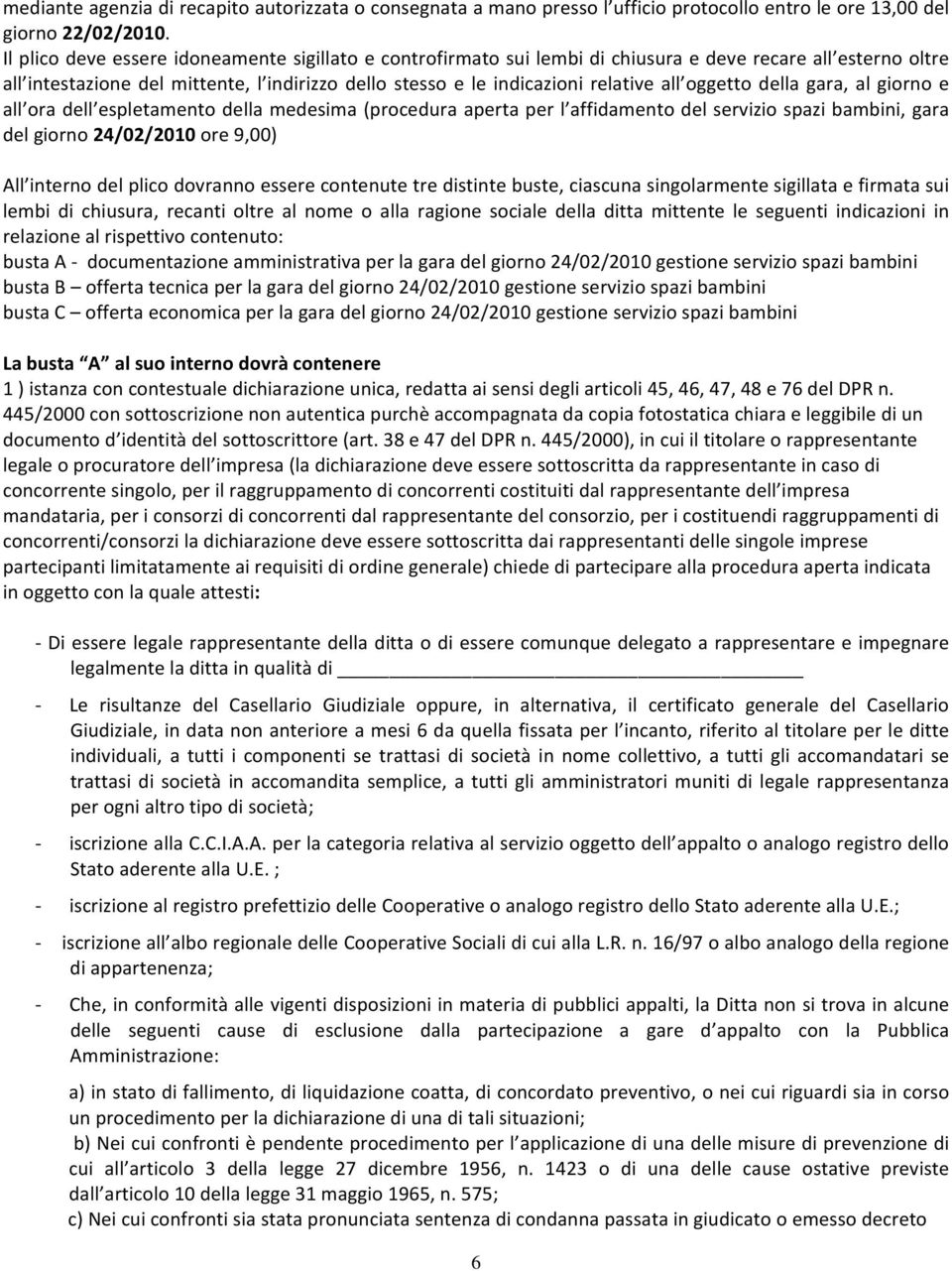 oggetto della gara, al giorno e all ora dell espletamento della medesima (procedura aperta per l affidamento del servizio spazi bambini, gara del giorno 24/02/2010 ore 9,00) All interno del plico