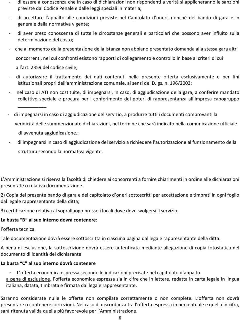 influito sulla determinazione del costo; che al momento della presentazione della istanza non abbiano presentato domanda alla stessa gara altri concorrenti, nei cui confronti esistono rapporti di