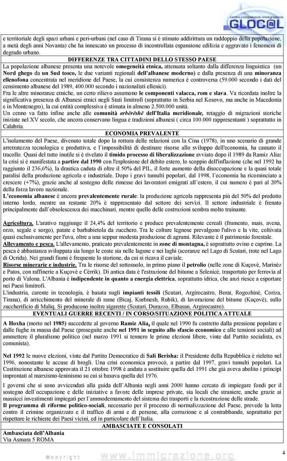 DIFFERENZE TRA CITTADINI DELLO STESSO PAESE La popolazione albanese presenta una notevole omogeneità etnica, attenuata soltanto dalla differenza linguistica (un Nord ghego da un Sud tosco, le due