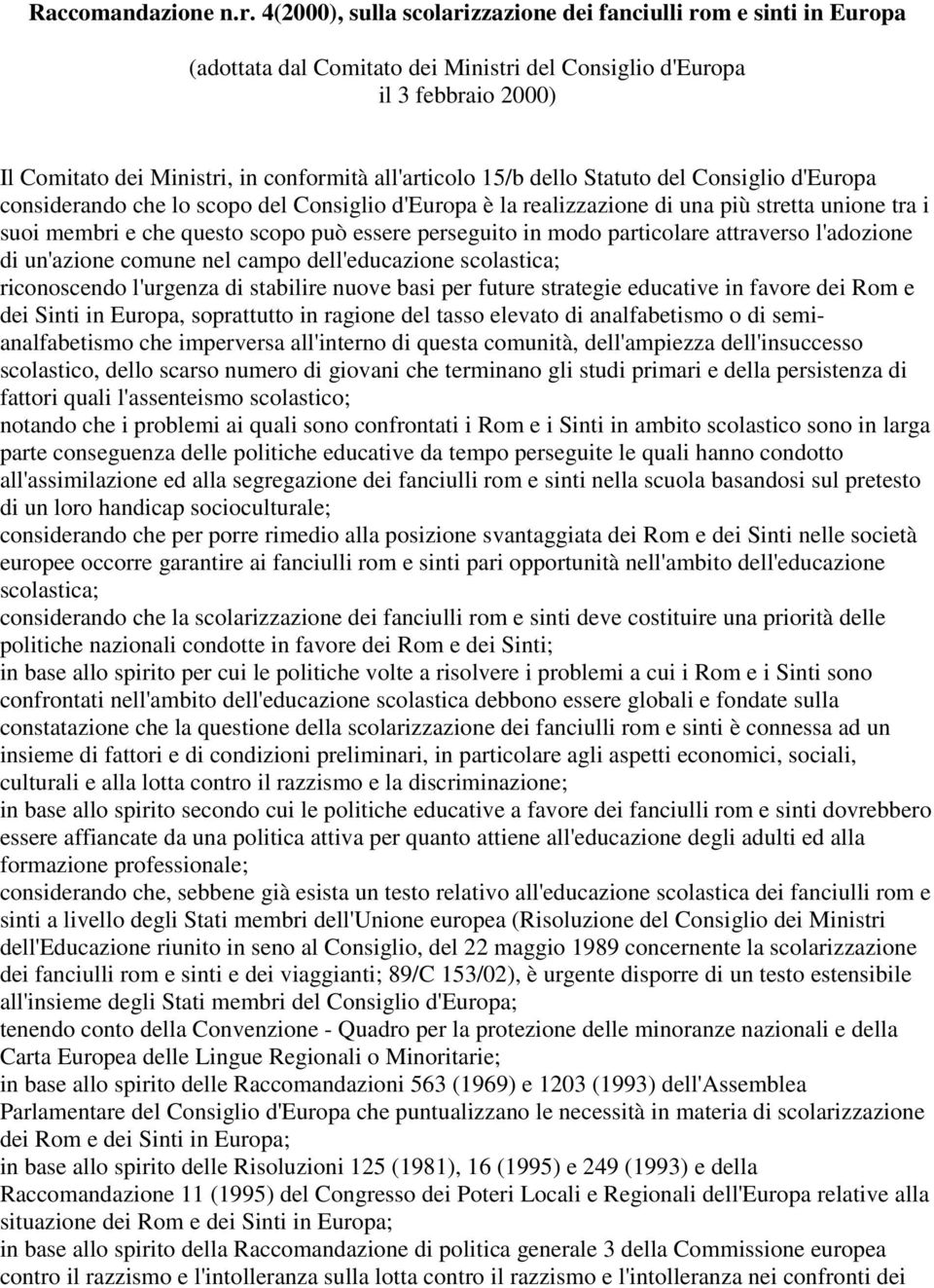 15/b dello Statuto del Consiglio d'europa considerando che lo scopo del Consiglio d'europa è la realizzazione di una più stretta unione tra i suoi membri e che questo scopo può essere perseguito in