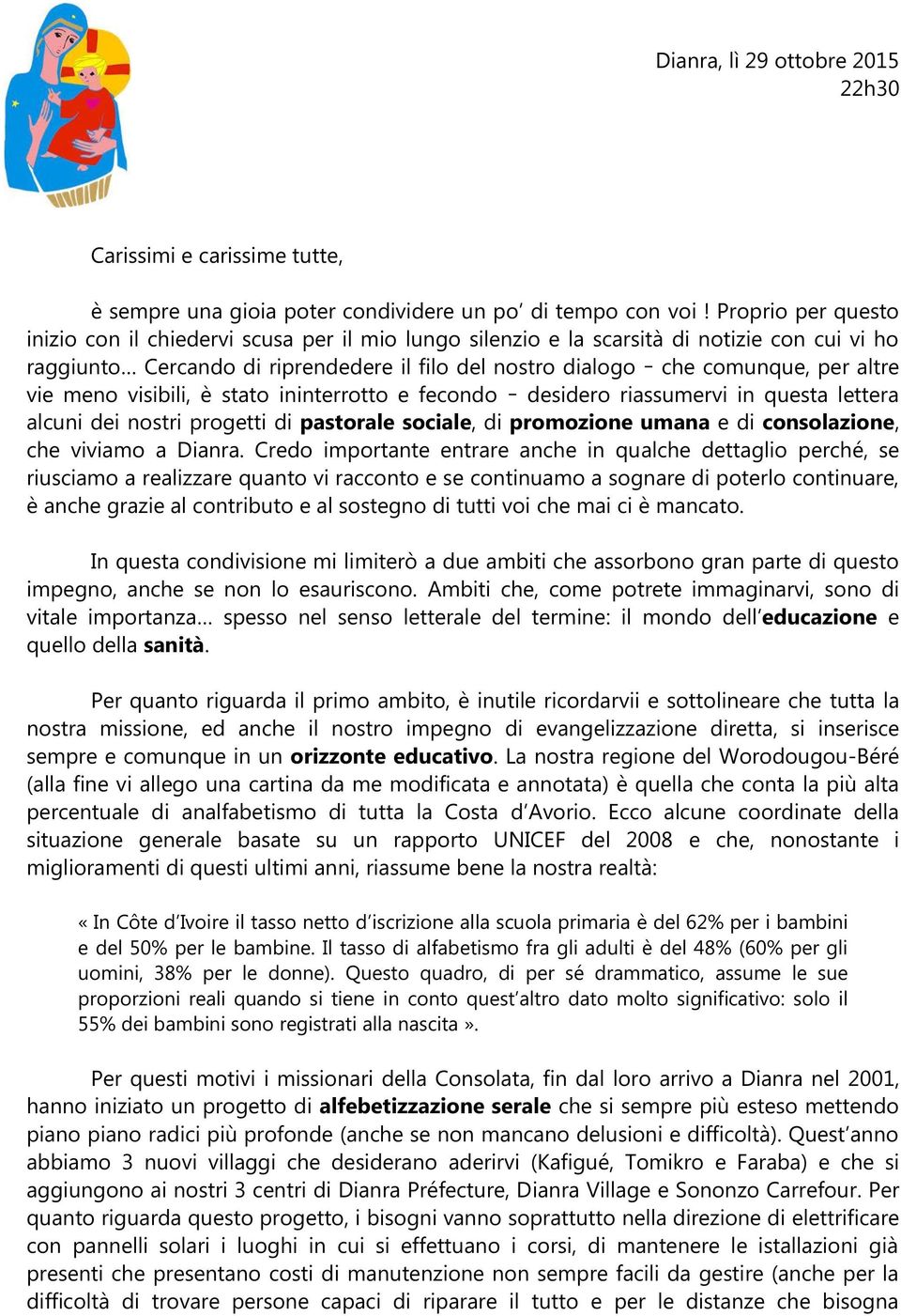 vie meno visibili, è stato ininterrotto e fecondo desidero riassumervi in questa lettera alcuni dei nostri progetti di pastorale sociale, di promozione umana e di consolazione, che viviamo a Dianra.