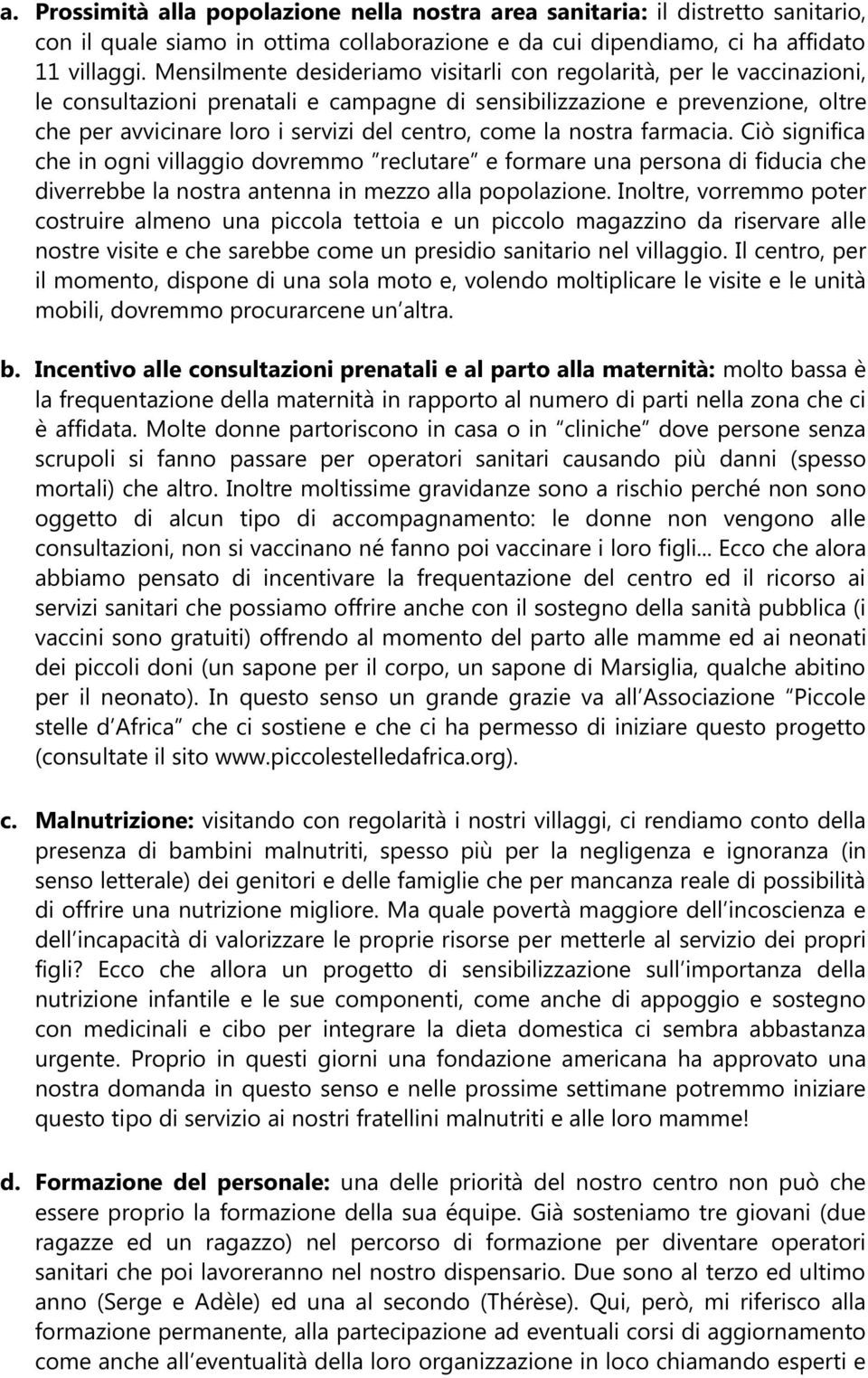 come la nostra farmacia. Ciò significa che in ogni villaggio dovremmo reclutare e formare una persona di fiducia che diverrebbe la nostra antenna in mezzo alla popolazione.