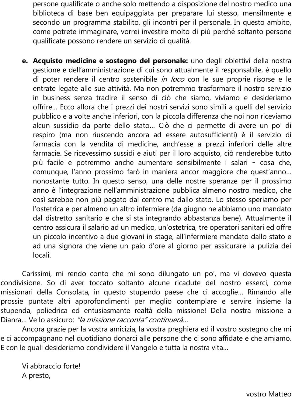 Acquisto medicine e sostegno del personale: uno degli obiettivi della nostra gestione e dell amministrazione di cui sono attualmente il responsabile, è quello di poter rendere il centro sostenibile