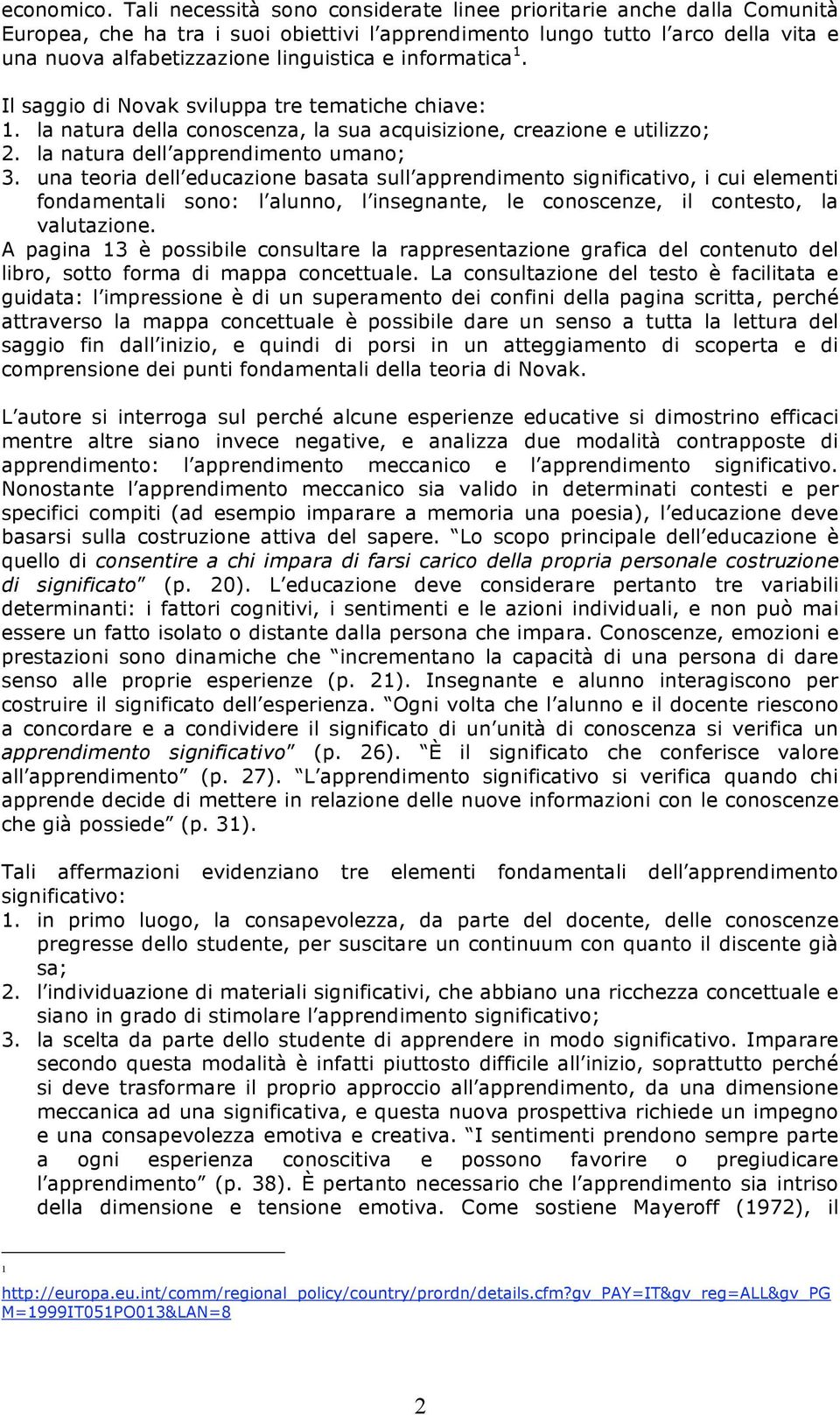 informatica 1. Il saggio di Novak sviluppa tre tematiche chiave: 1. la natura della conoscenza, la sua acquisizione, creazione e utilizzo; 2. la natura dell apprendimento umano; 3.