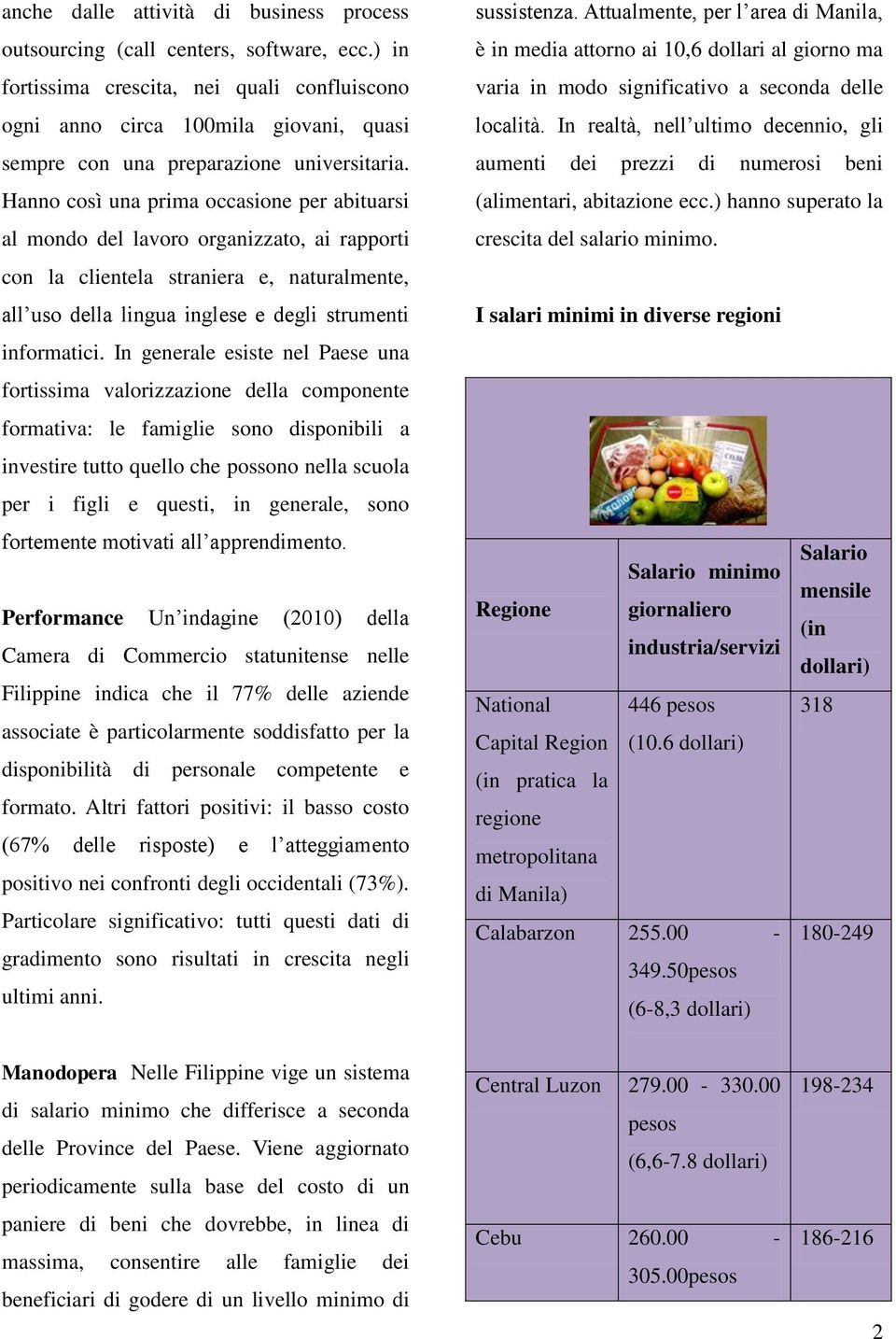 Hanno così una prima occasione per abituarsi al mondo del lavoro organizzato, ai rapporti con la clientela straniera e, naturalmente, all uso della lingua inglese e degli strumenti informatici.