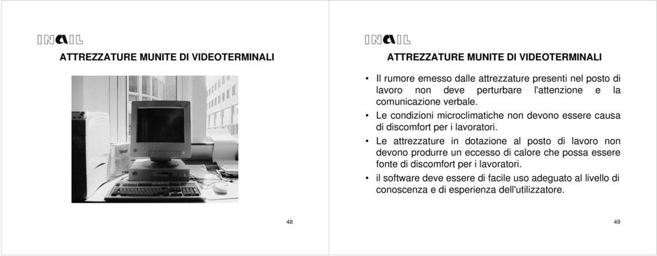 Le attrezzature in dotazione al posto di lavoro non devono produrre un eccesso di calore che possa essere fonte di