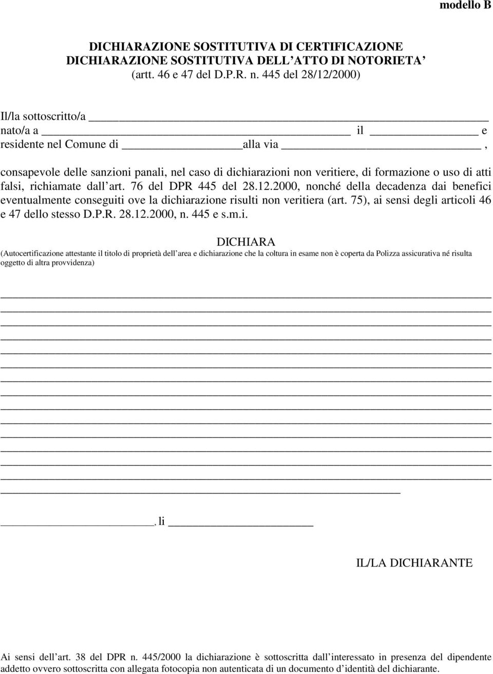 richiamate dall art. 76 del DPR 445 del 28.12.2000, nonché della decadenza dai benefici eventualmente conseguiti ove la dichiarazione risulti non veritiera (art.