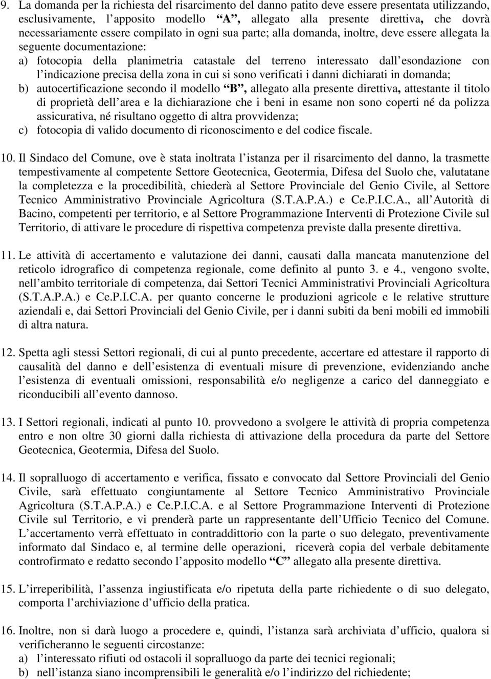 indicazione precisa della zona in cui si sono verificati i danni dichiarati in domanda; b) autocertificazione secondo il modello B, allegato alla presente direttiva, attestante il titolo di proprietà