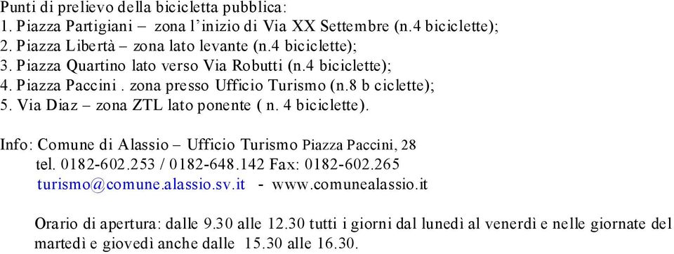 Via Diaz zona ZTL lato ponente ( n. 4 biciclette). Info: Comune di Alassio Ufficio Turismo Piazza Paccini, 28 tel. 0182-602.253 / 0182-648.142 Fax: 0182-602.