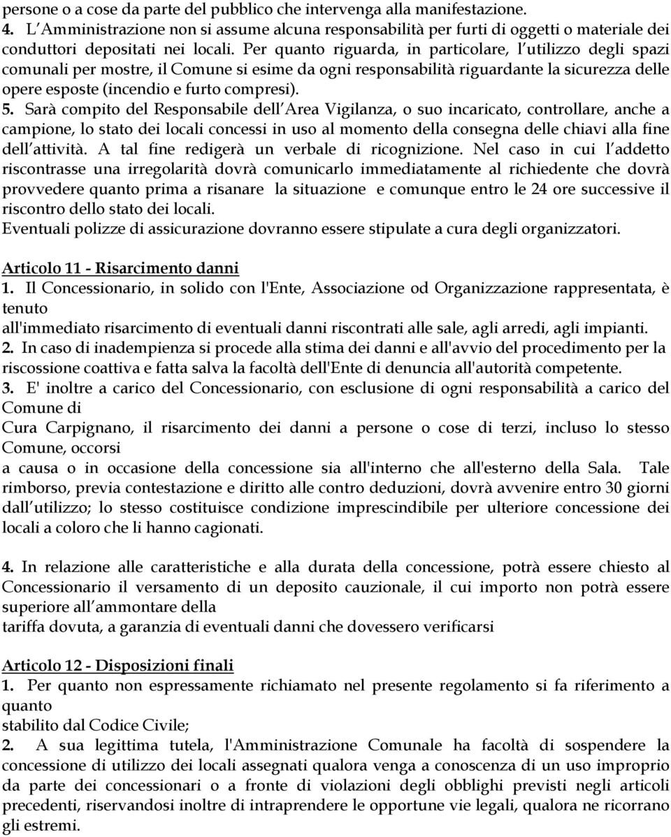 Per quanto riguarda, in particolare, l utilizzo degli spazi comunali per mostre, il Comune si esime da ogni responsabilità riguardante la sicurezza delle opere esposte (incendio e furto compresi). 5.