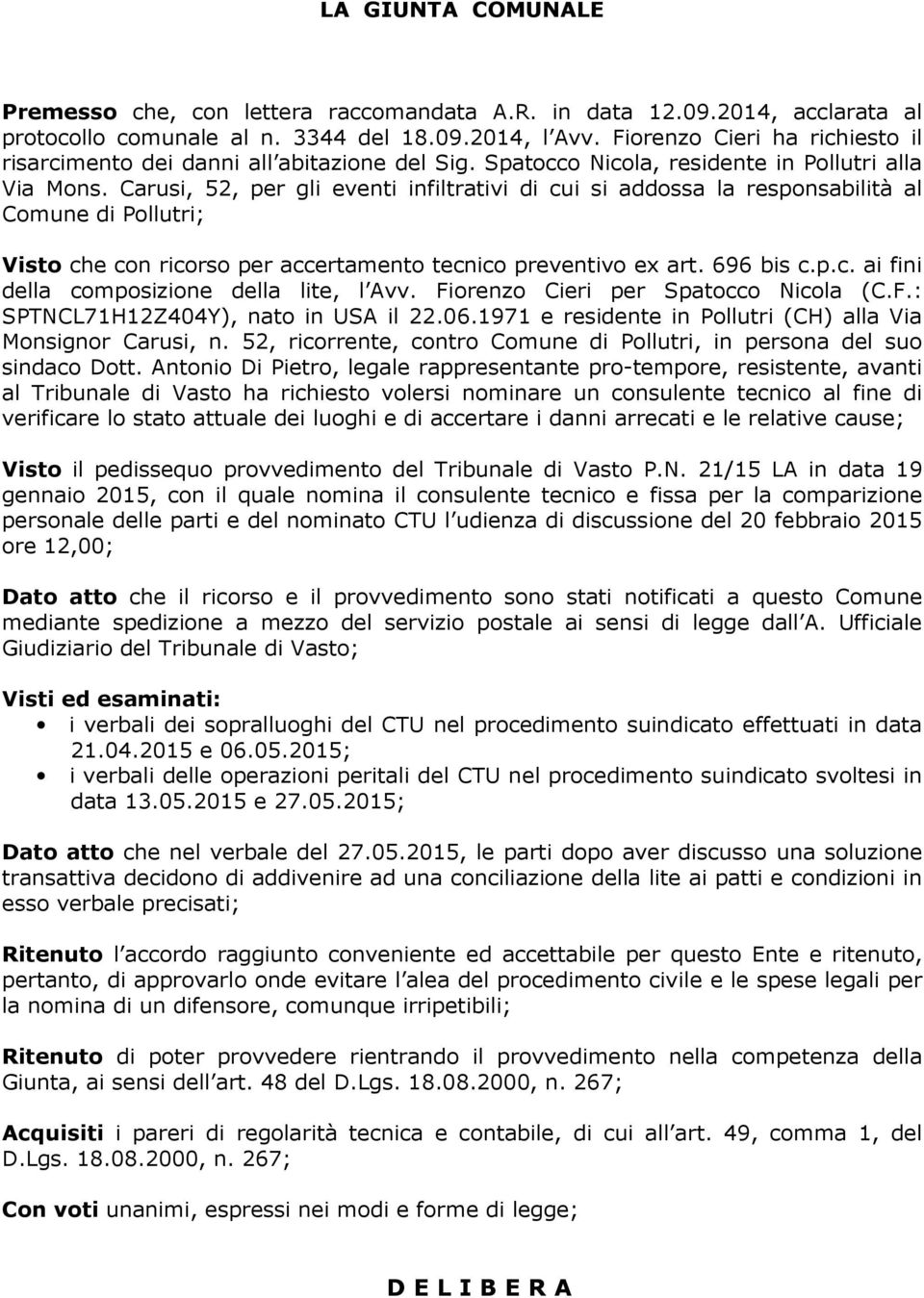 Carusi, 52, per gli eventi infiltrativi di cui si addossa la responsabilità al Comune di Pollutri; Visto che con ricorso per accertamento tecnico preventivo ex art. 696 bis c.p.c. ai fini della composizione della lite, l Avv.