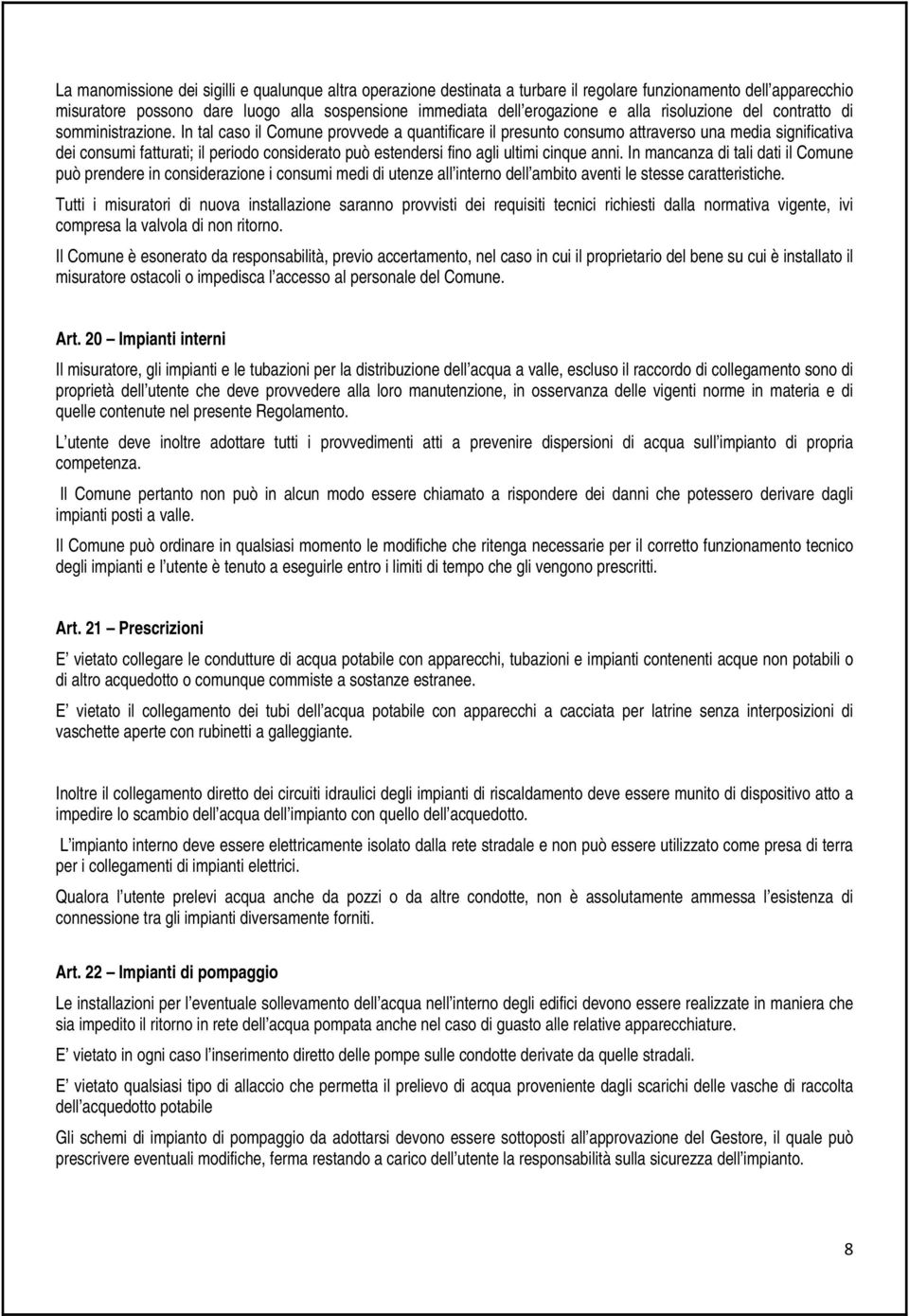 In tal caso il Comune provvede a quantificare il presunto consumo attraverso una media significativa dei consumi fatturati; il periodo considerato può estendersi fino agli ultimi cinque anni.