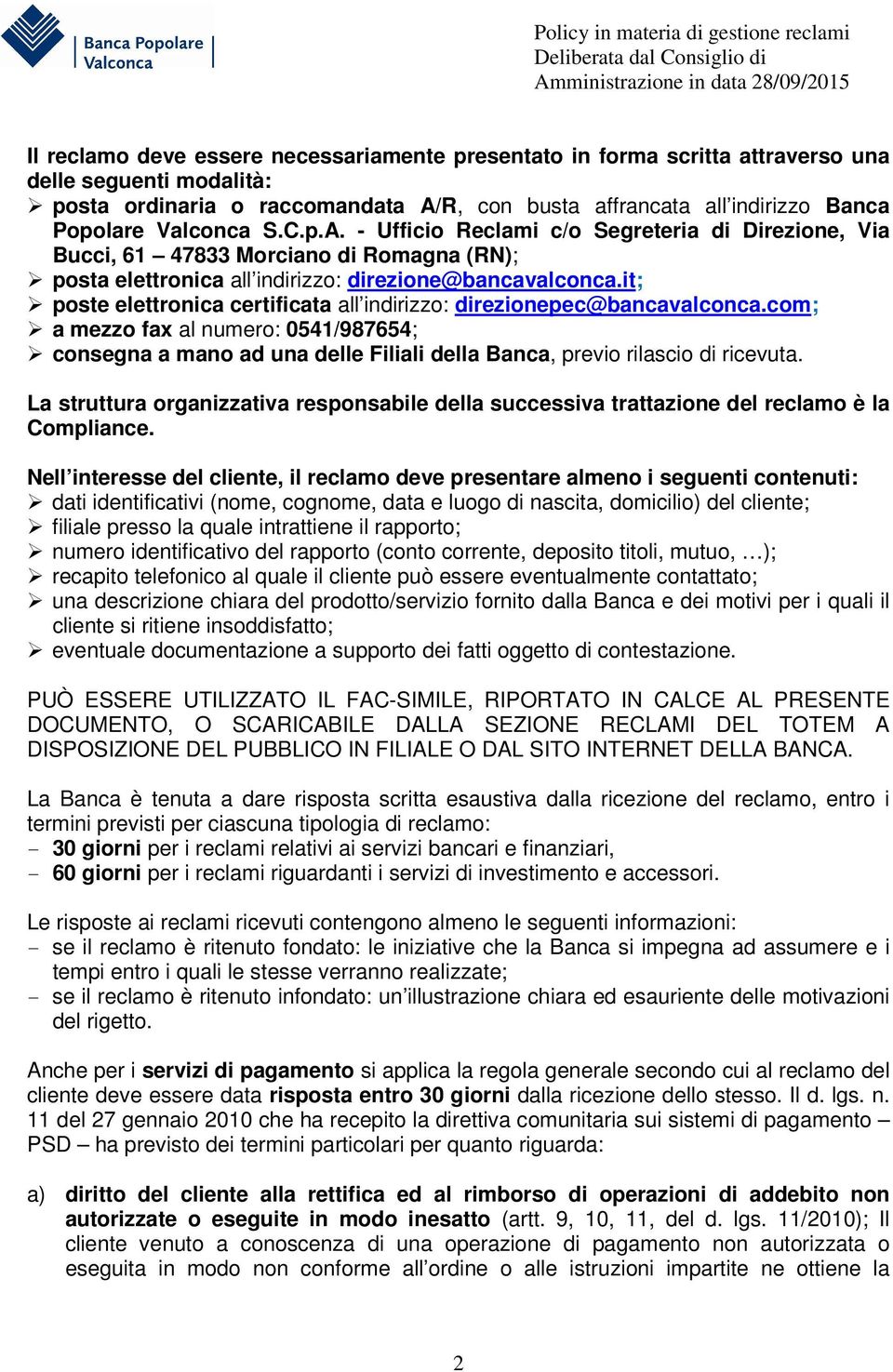 it; poste elettronica certificata all indirizzo: direzionepec@bancavalconca.com; a mezzo fax al numero: 0541/987654; consegna a mano ad una delle Filiali della Banca, previo rilascio di ricevuta.