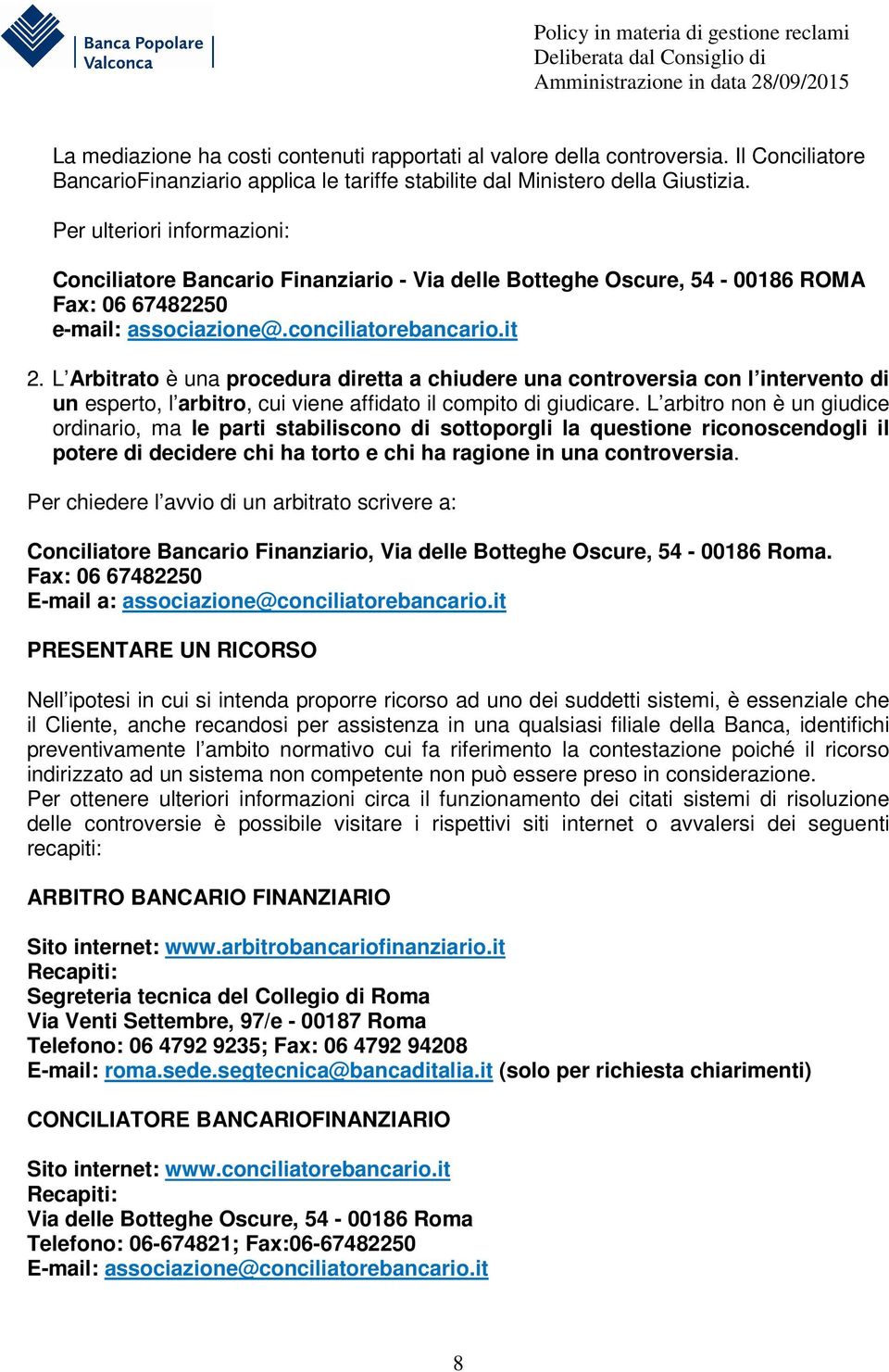 L Arbitrato è una procedura diretta a chiudere una controversia con l intervento di un esperto, l arbitro, cui viene affidato il compito di giudicare.