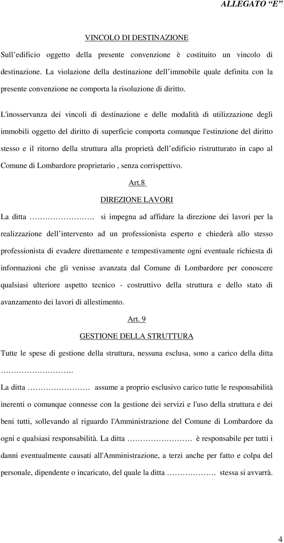 L'inosservanza dei vincoli di destinazione e delle modalità di utilizzazione degli immobili oggetto del diritto di superficie comporta comunque l'estinzione del diritto stesso e il ritorno della