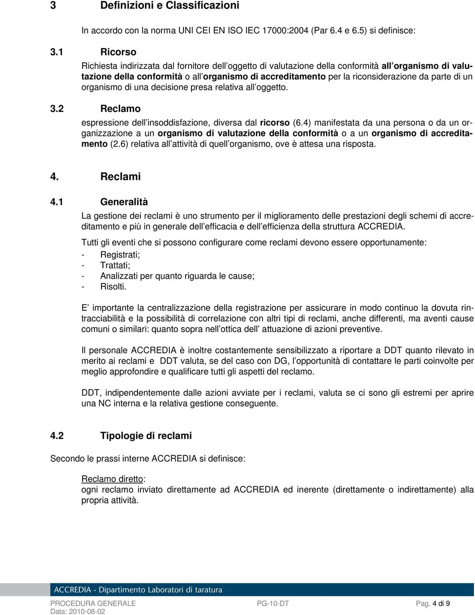 parte di un organismo di una decisione presa relativa all oggetto. 3.2 Reclamo espressione dell insoddisfazione, diversa dal ricorso (6.