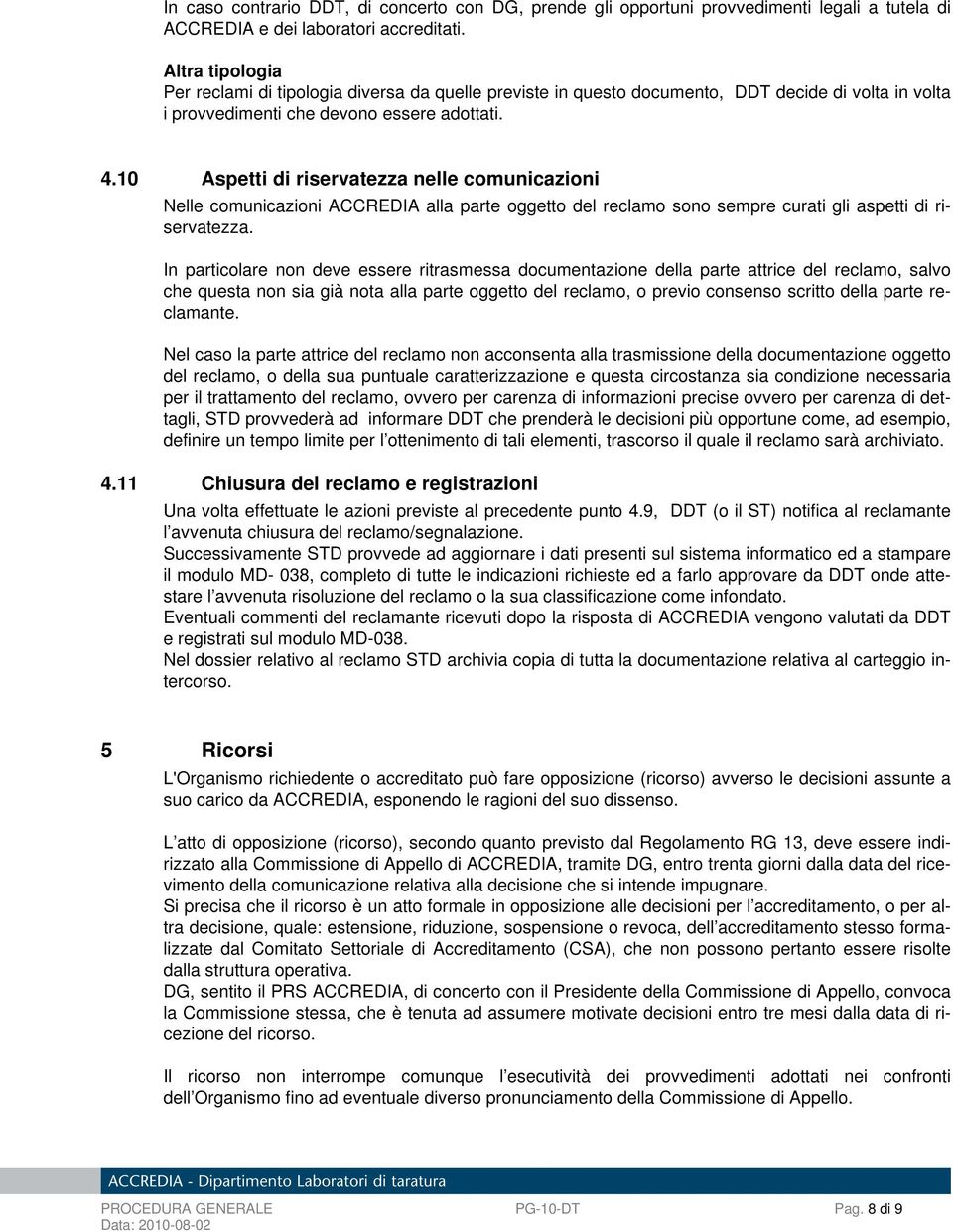 10 Aspetti di riservatezza nelle comunicazioni Nelle comunicazioni ACCREDIA alla parte oggetto del reclamo sono sempre curati gli aspetti di riservatezza.