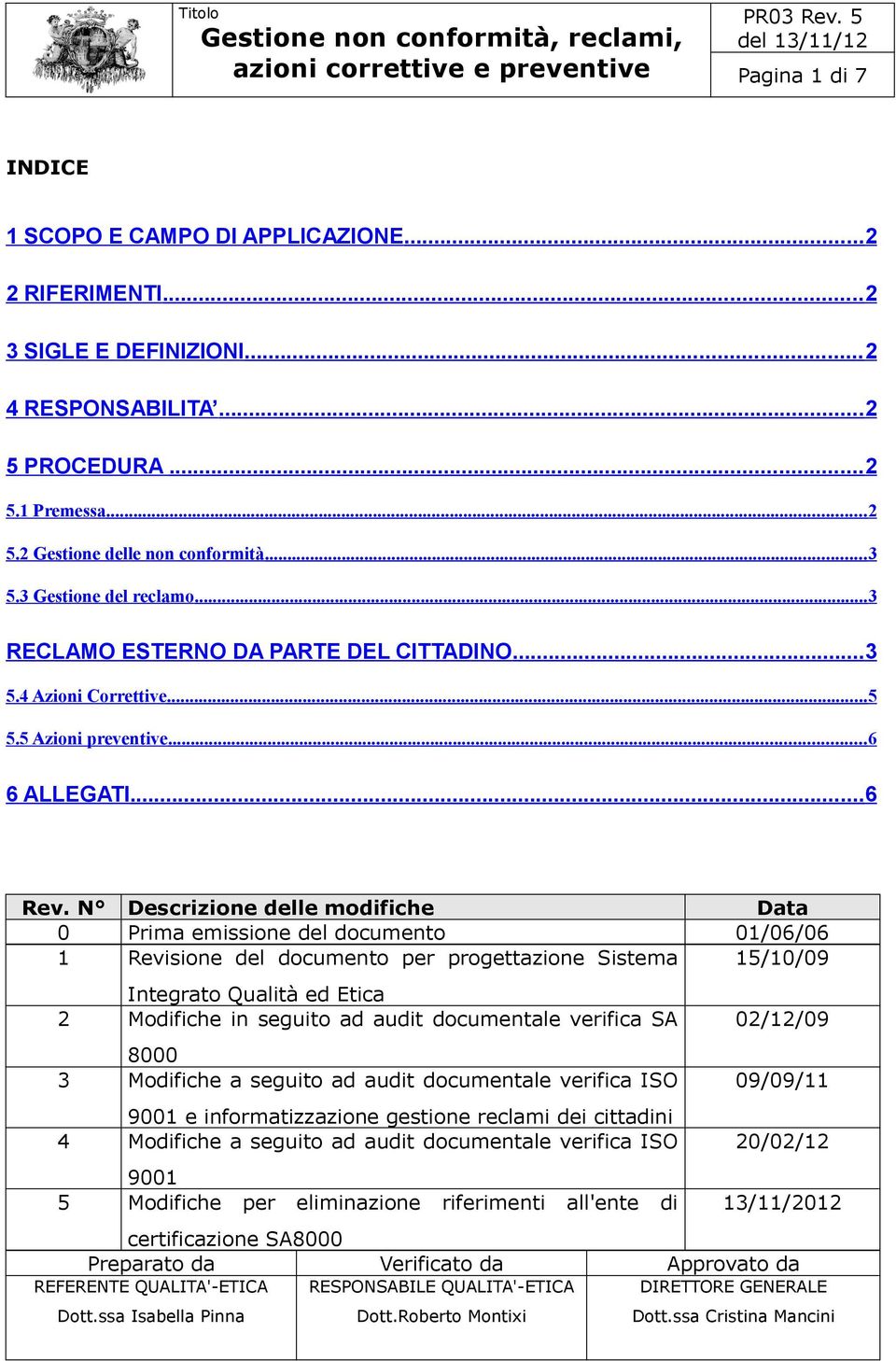 N Descrizione delle modifiche Data 0 Prima emissione del documento 01/06/06 1 Revisione del documento per progettazione Sistema 15/10/09 Integrato Qualità ed Etica 2 Modifiche in seguito ad audit