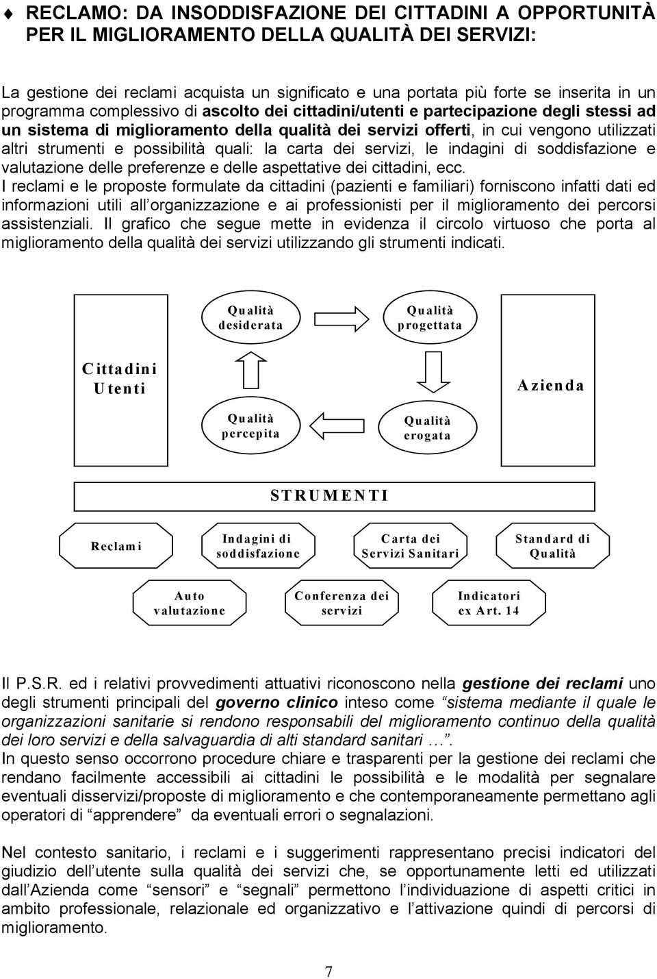 possibilità quali: la carta dei servizi, le indagini di soddisfazione e valutazione delle preferenze e delle aspettative dei cittadini, ecc.