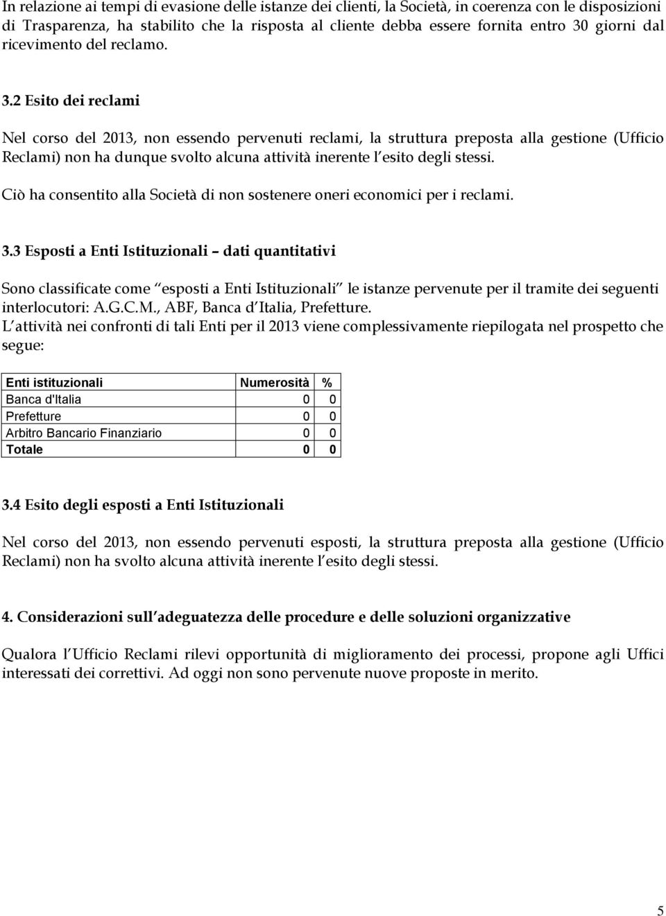 2 Esito dei reclami Nel corso del 2013, non essendo pervenuti reclami, la struttura preposta alla gestione (Ufficio Reclami) non ha dunque svolto alcuna attività inerente l esito degli stessi.