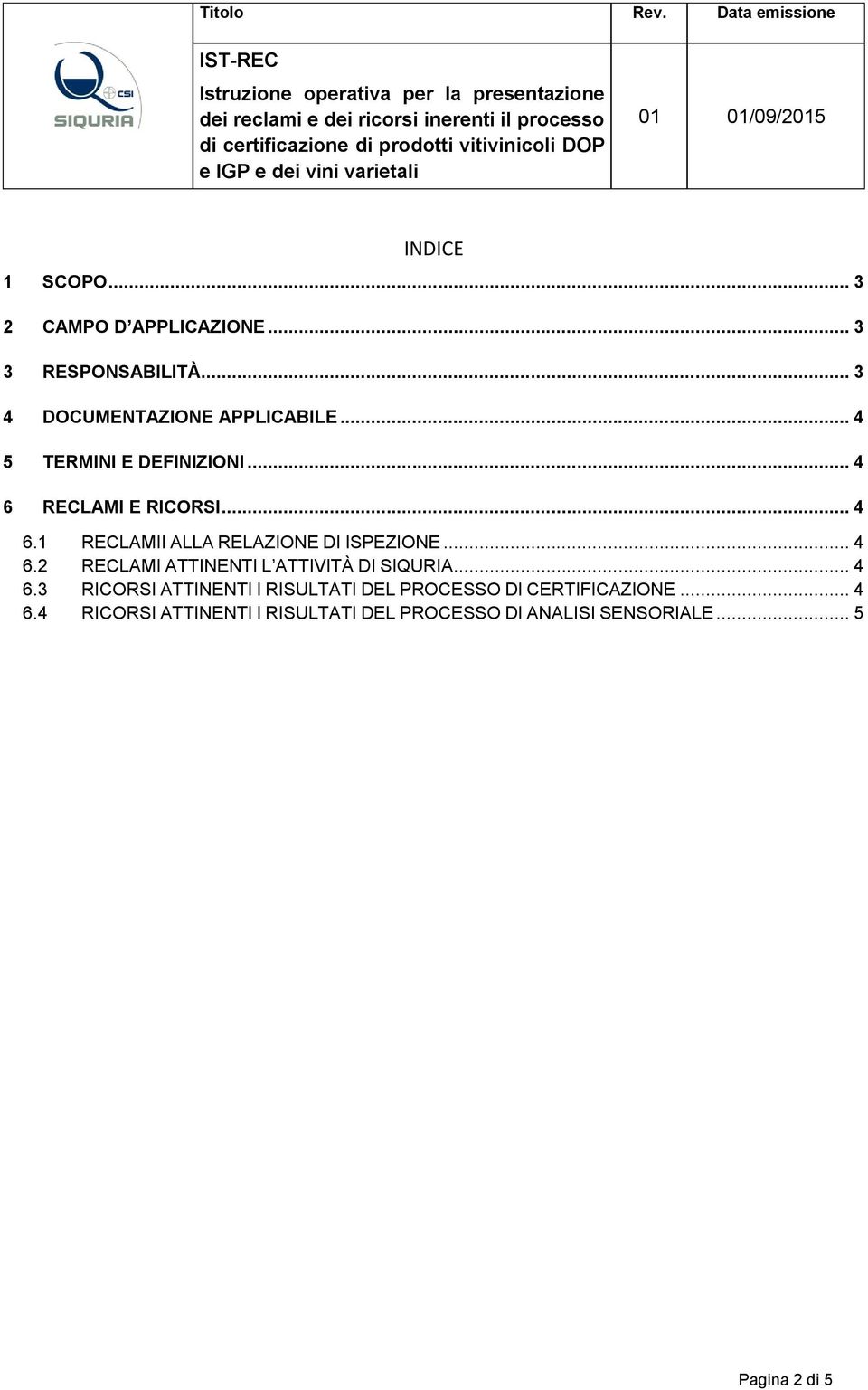 .. 4 6.2 RECLAMI ATTINENTI L ATTIVITÀ DI SIQURIA... 4 6.3 RICORSI ATTINENTI I RISULTATI DEL PROCESSO DI CERTIFICAZIONE.