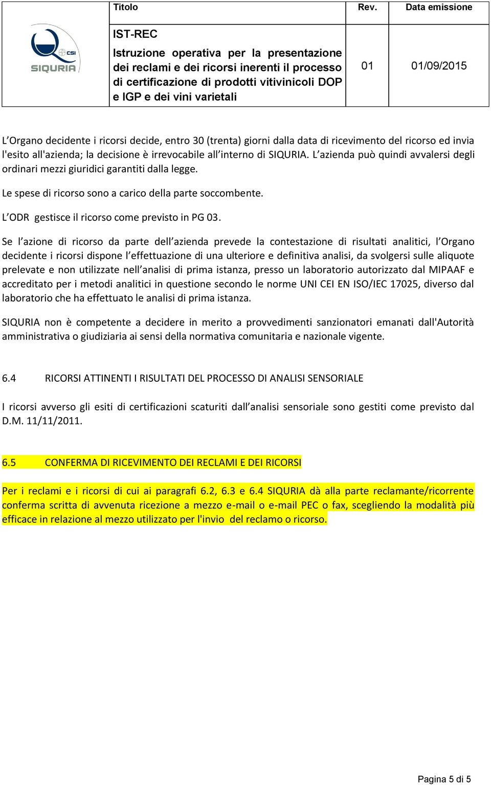 Se l azione di ricorso da parte dell azienda prevede la contestazione di risultati analitici, l Organo decidente i ricorsi dispone l effettuazione di una ulteriore e definitiva analisi, da svolgersi