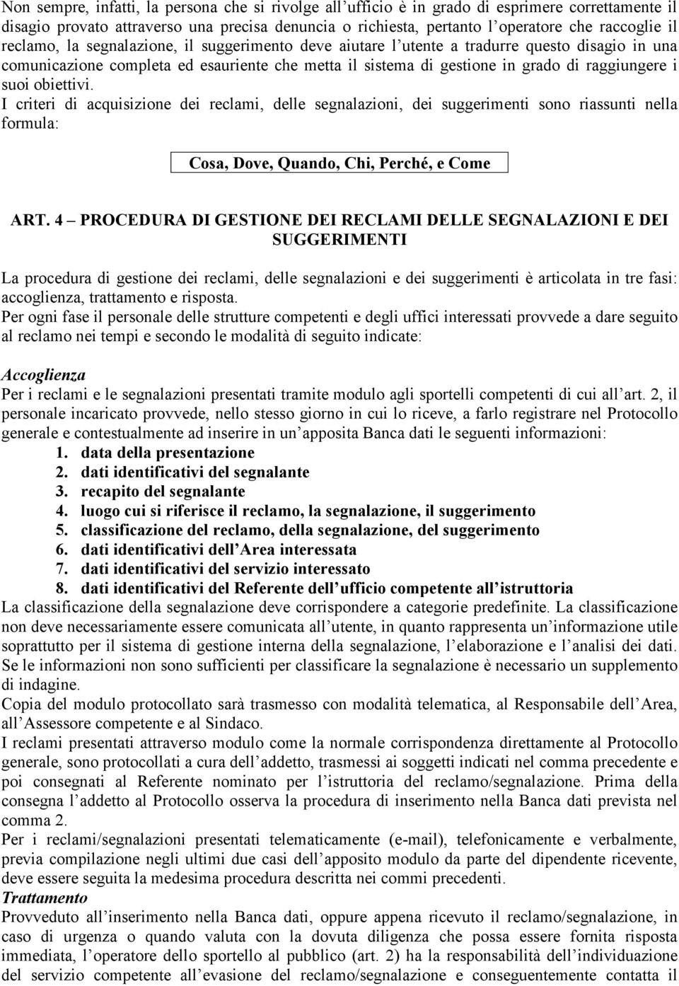 obiettivi. I criteri di acquisizione dei reclami, delle segnalazioni, dei suggerimenti sono riassunti nella formula: Cosa, Dove, Quando, Chi, Perché, e Come ART.