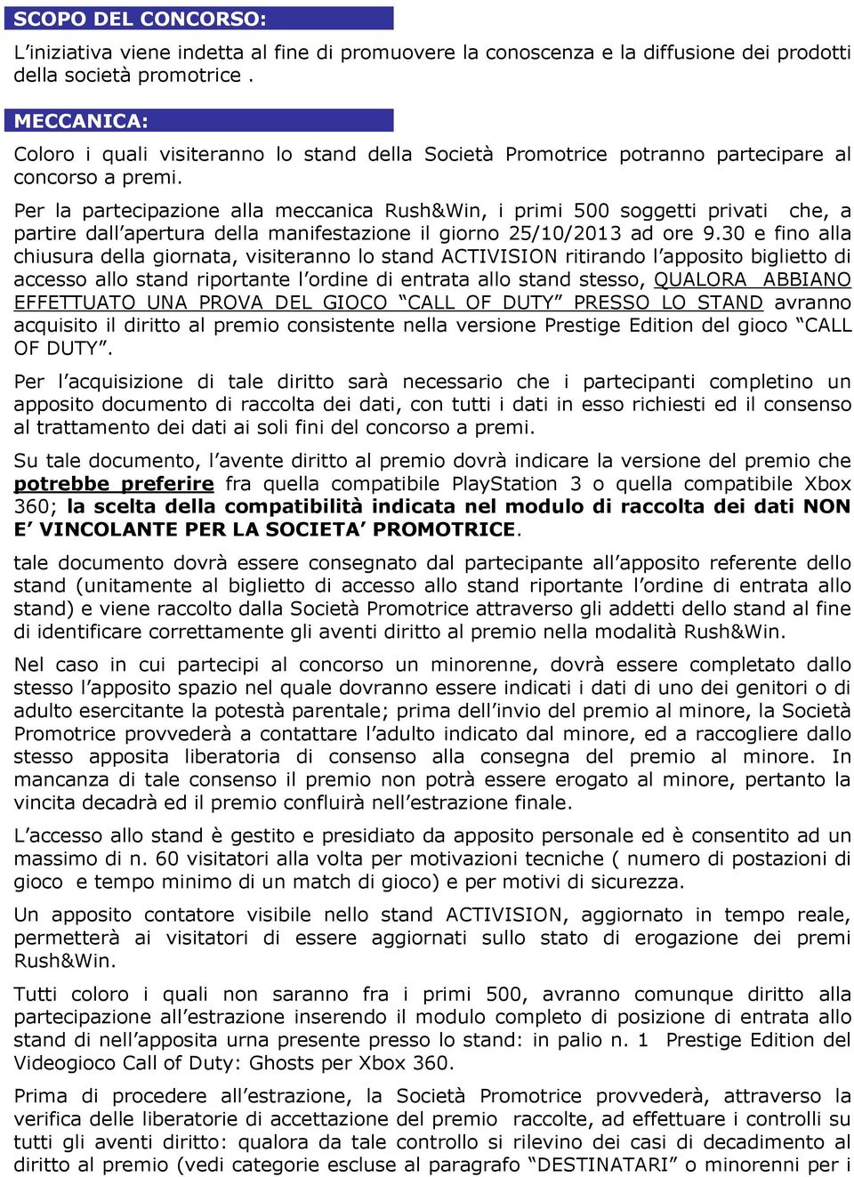 Per la partecipazione alla meccanica Rush&Win, i primi 500 soggetti privati che, a partire dall apertura della manifestazione il giorno 25/10/2013 ad ore 9.