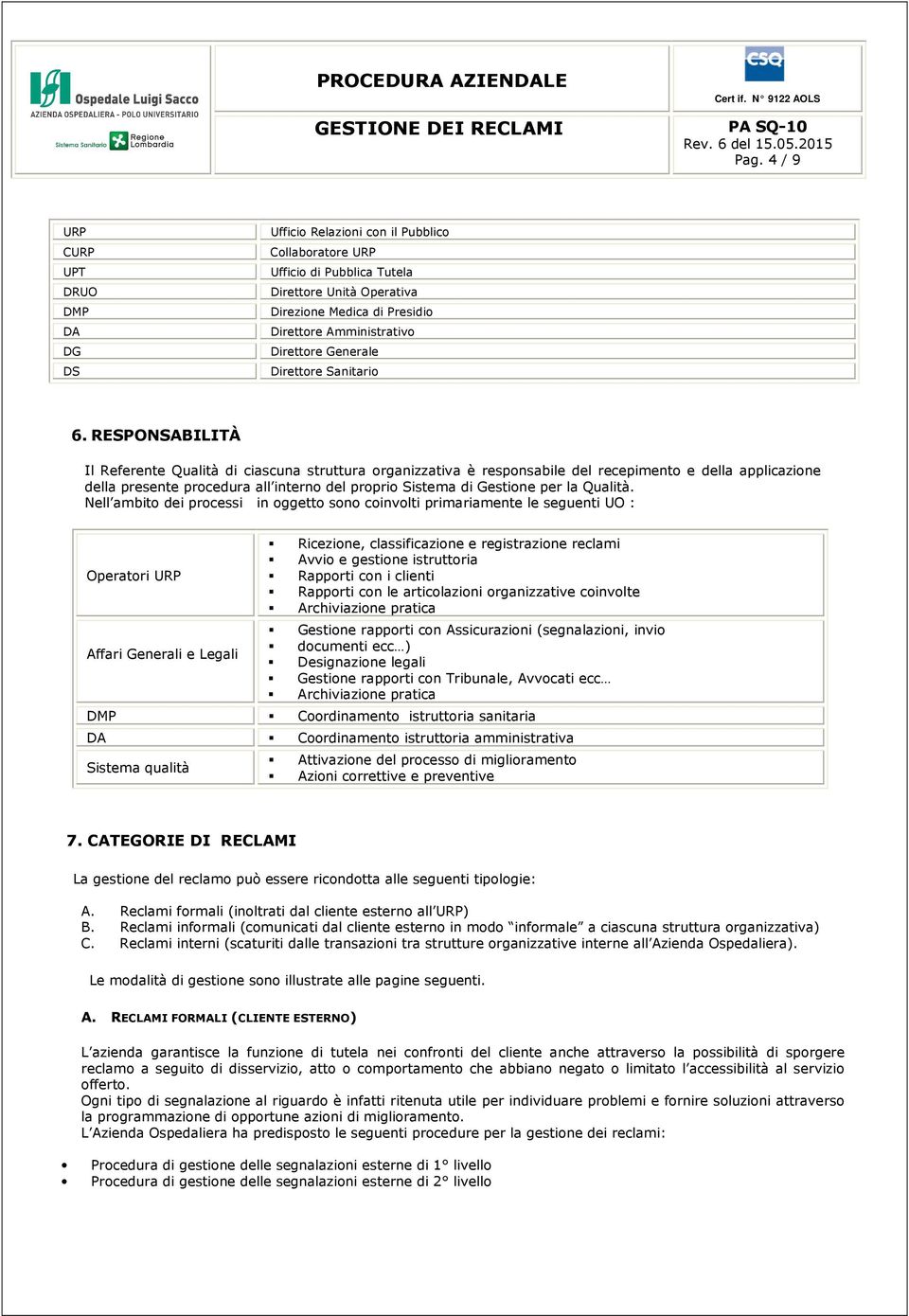 RESPONSABILITÀ Il Referente Qualità di ciascuna struttura organizzativa è responsabile del recepimento e della applicazione della presente procedura all interno del proprio Sistema di Gestione per la