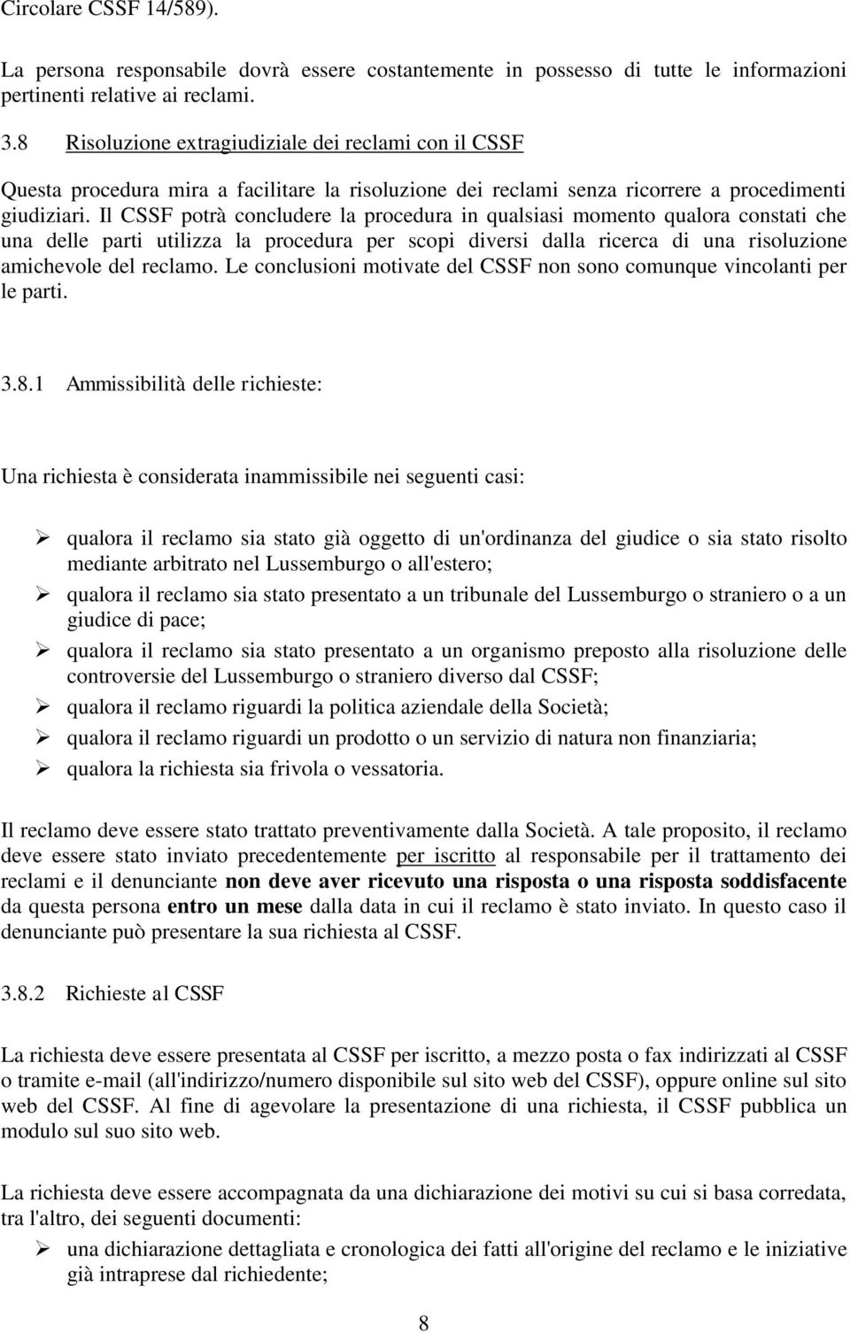 Il CSSF potrà concludere la procedura in qualsiasi momento qualora constati che una delle parti utilizza la procedura per scopi diversi dalla ricerca di una risoluzione amichevole del reclamo.