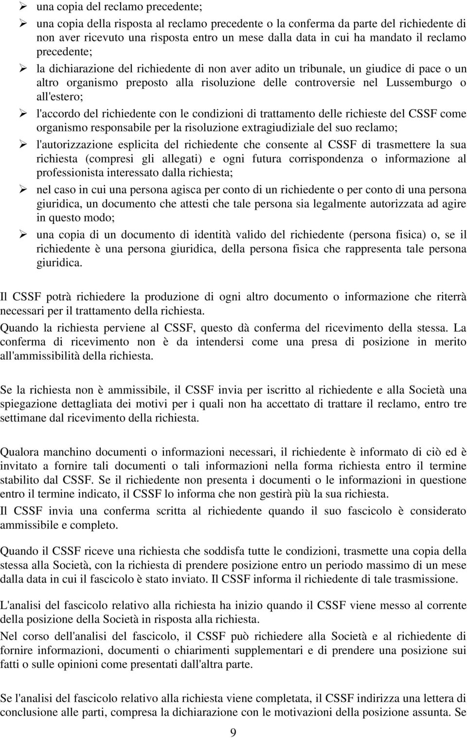 l'accordo del richiedente con le condizioni di trattamento delle richieste del CSSF come organismo responsabile per la risoluzione extragiudiziale del suo reclamo; l'autorizzazione esplicita del